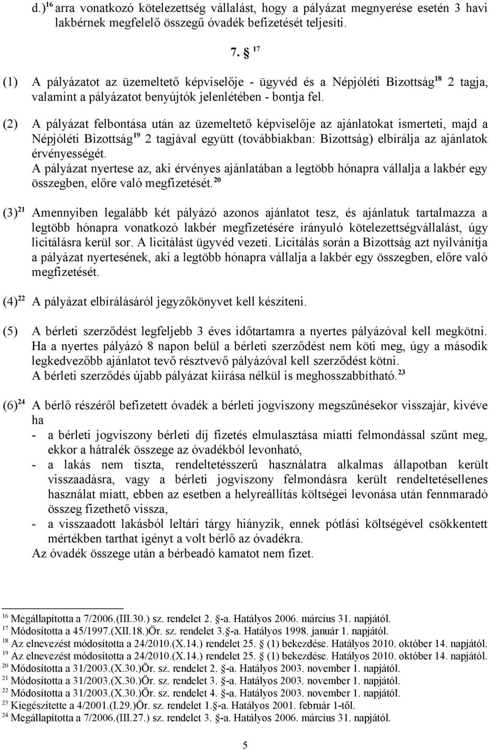 (2) A pályázat felbontása után az üzemeltető képviselője az ajánlatokat ismerteti, majd a Népjóléti Bizottság 19 2 tagjával együtt (továbbiakban: Bizottság) elbírálja az ajánlatok érvényességét.