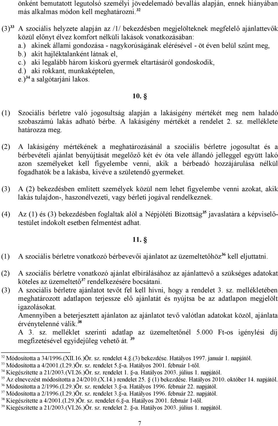 ) akinek állami gondozása - nagykorúságának elérésével - öt éven belül szűnt meg, b.) akit hajléktalanként látnak el, c.) aki legalább három kiskorú gyermek eltartásáról gondoskodik, d.