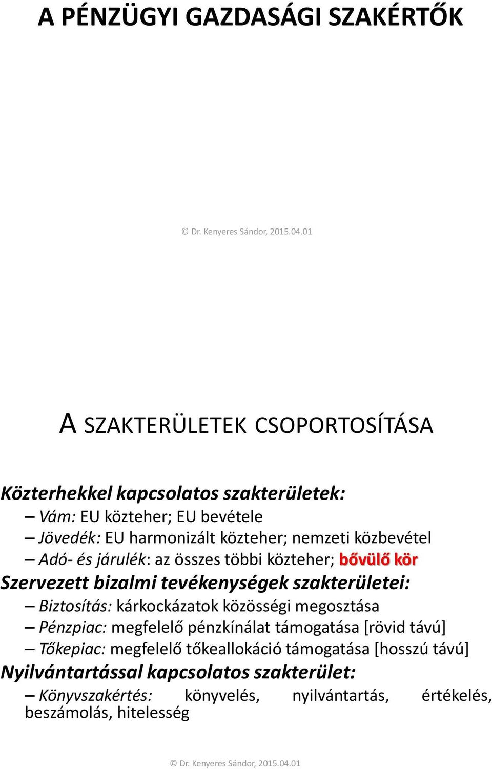 szakterületei: Biztosítás: kárkockázatok közösségi megosztása Pénzpiac: megfelelő pénzkínálat támogatása [rövid távú] Tőkepiac: megfelelő