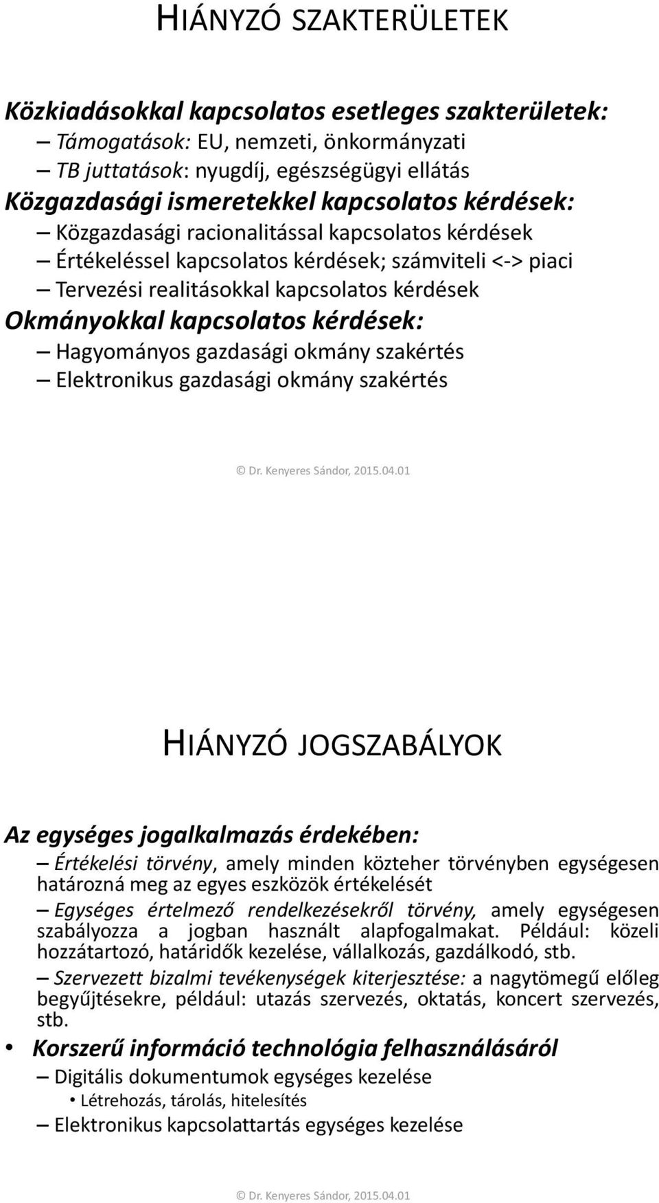 Hagyományos gazdasági okmány szakértés Elektronikus gazdasági okmány szakértés HIÁNYZÓ JOGSZABÁLYOK Az egységes jogalkalmazás érdekében: Értékelési törvény, amely minden közteher törvényben