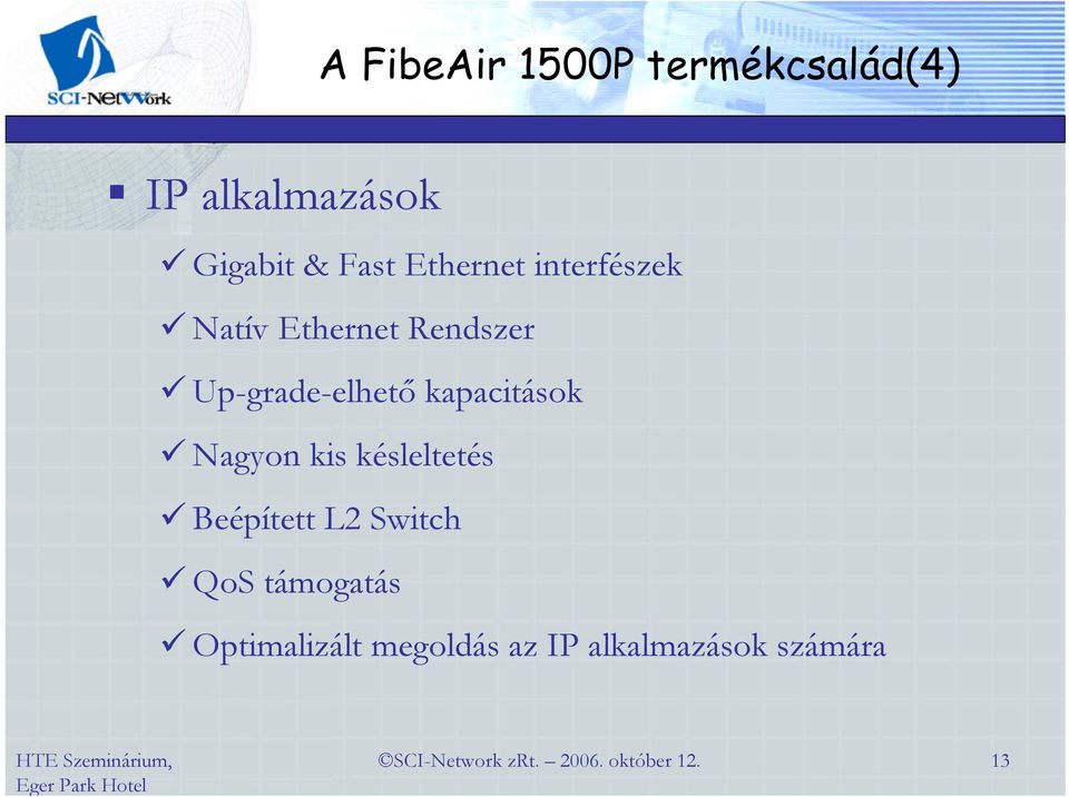 Up-grade-elhető kapacitások Nagyon kis késleltetés Beépített