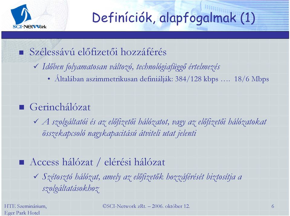 18/6 Mbps Gerinchálózat A szolgáltatói és az előfizetői hálózatot, vagy az előfizetői hálózatokat