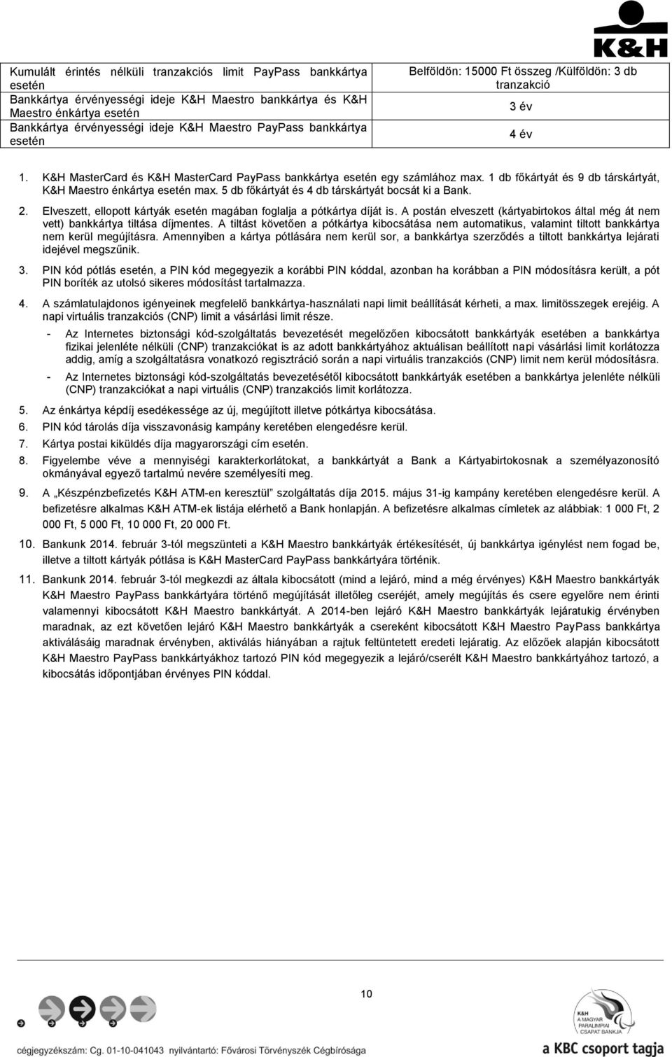 1 db főkártyát és 9 db társkártyát, K&H Maestro énkártya esetén max. 5 db főkártyát és 4 db társkártyát bocsát ki a Bank. 2. Elveszett, ellopott kártyák esetén magában foglalja a pótkártya díját is.