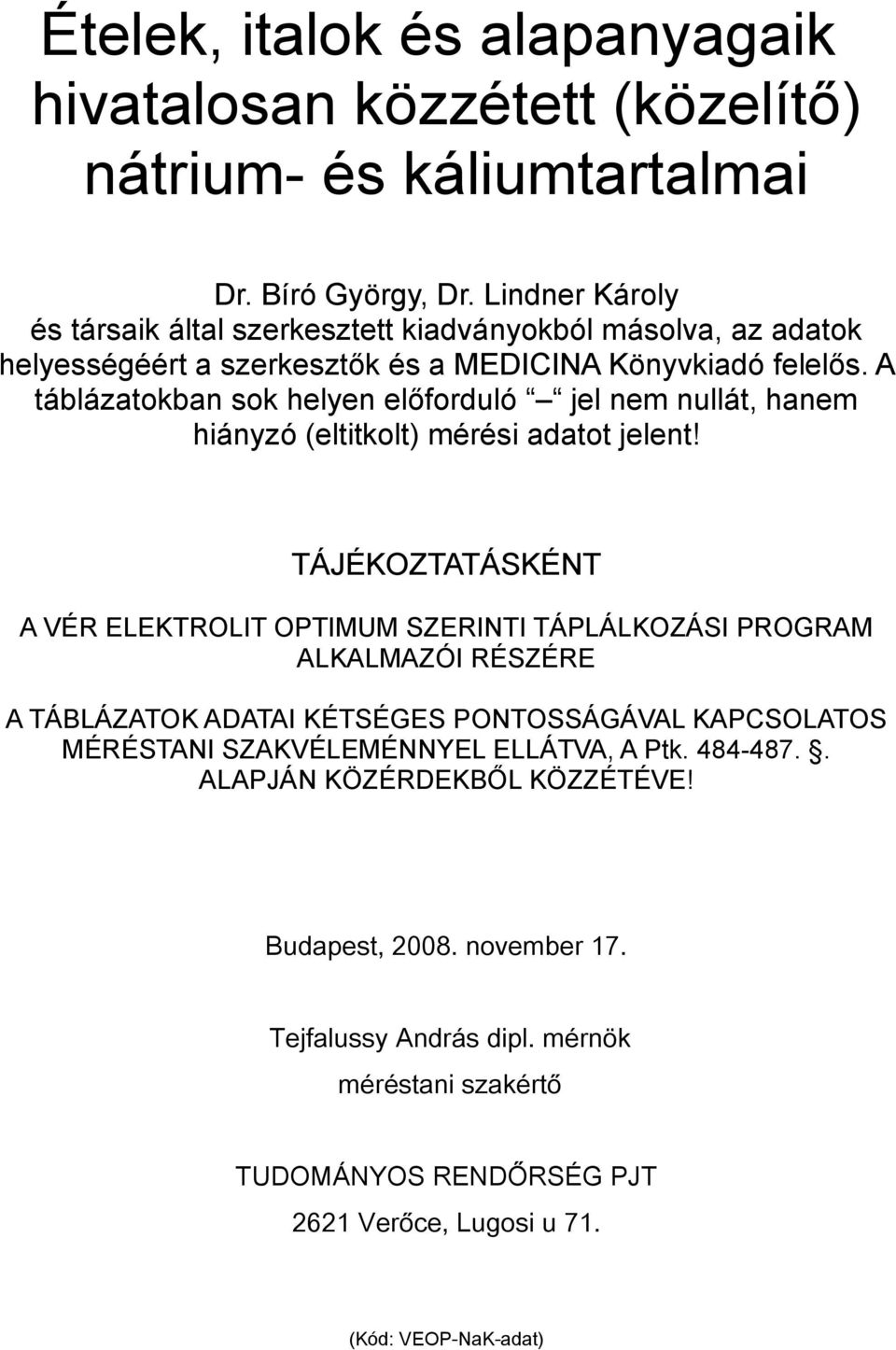 A táblázatokban sok helyen előforduló jel nem nullát, hanem hiányzó (eltitkolt) mérési adatot jelent!