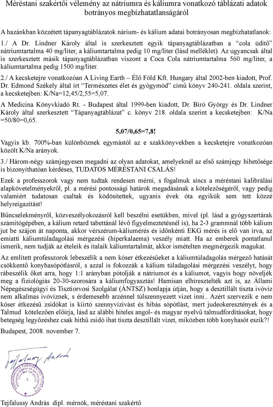 Az ugyancsak által is szerkesztett másik tápanyagtáblázatban viszont a Coca Cola nátriumtartalma 560 mg/liter, a káliumtartalma pedig 1500 mg/liter. 2.