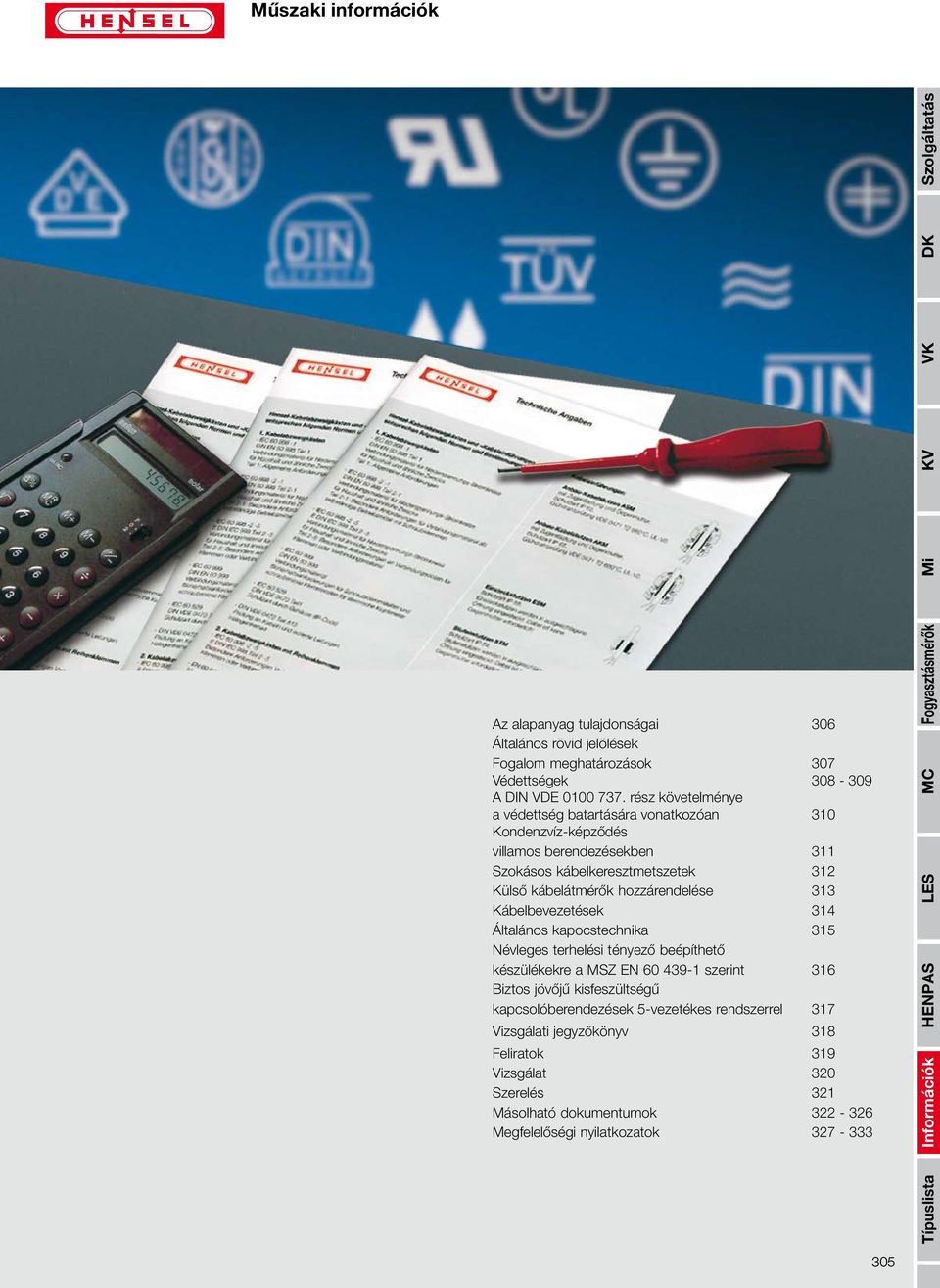 hozzárendelése 313 Kábelbevezetések 314 Általános kapocstechnika 315 Névleges terhelési tényező beépíthető készülékekre a MSZ EN 60 439-1 szerint 316 Biztos