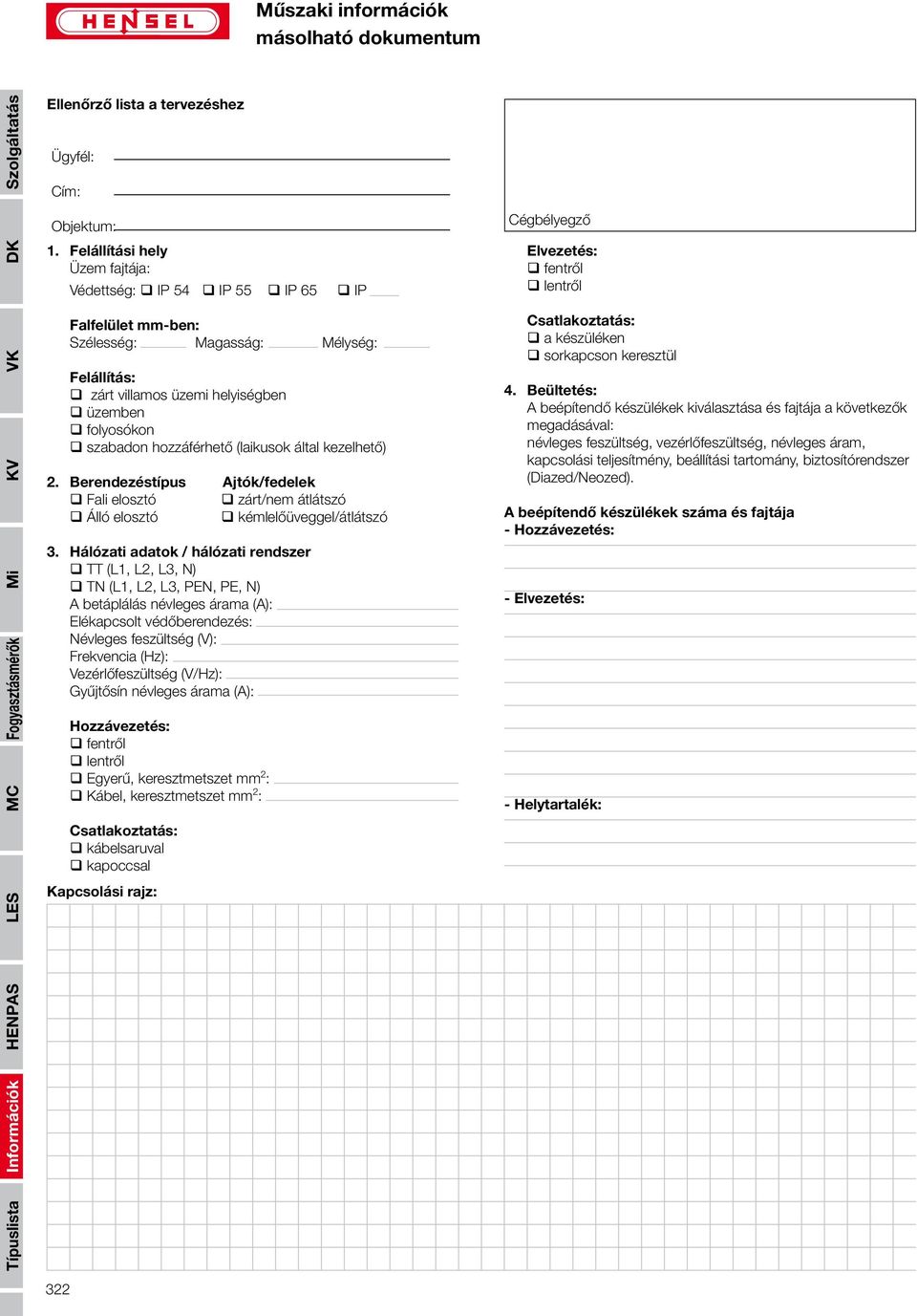 (laikusok által kezelhető) 2. Berendezéstípus Ajtók/fedelek Fali elosztó zárt/nem átlátszó Álló elosztó kémlelőüveggel/átlátszó 3.