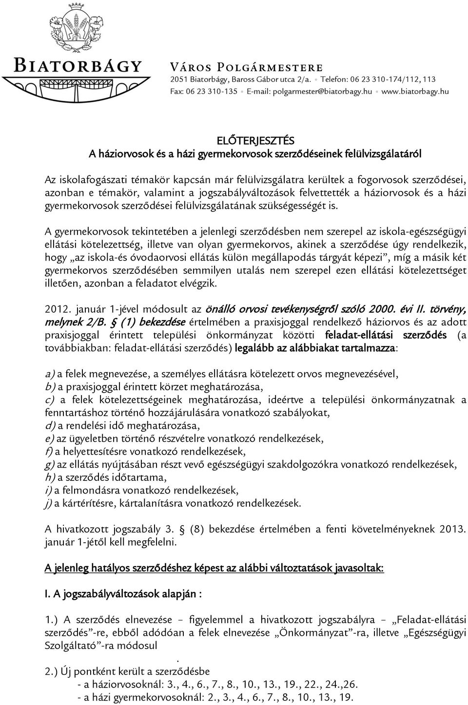 hu ELŐTERJESZTÉS A háziorvosok és a házi gyermekorvosok szerződéseinek felülvizsgálatáról Az iskolafogászati témakör kapcsán már felülvizsgálatra kerültek a fogorvosok szerződései, azonban e témakör,