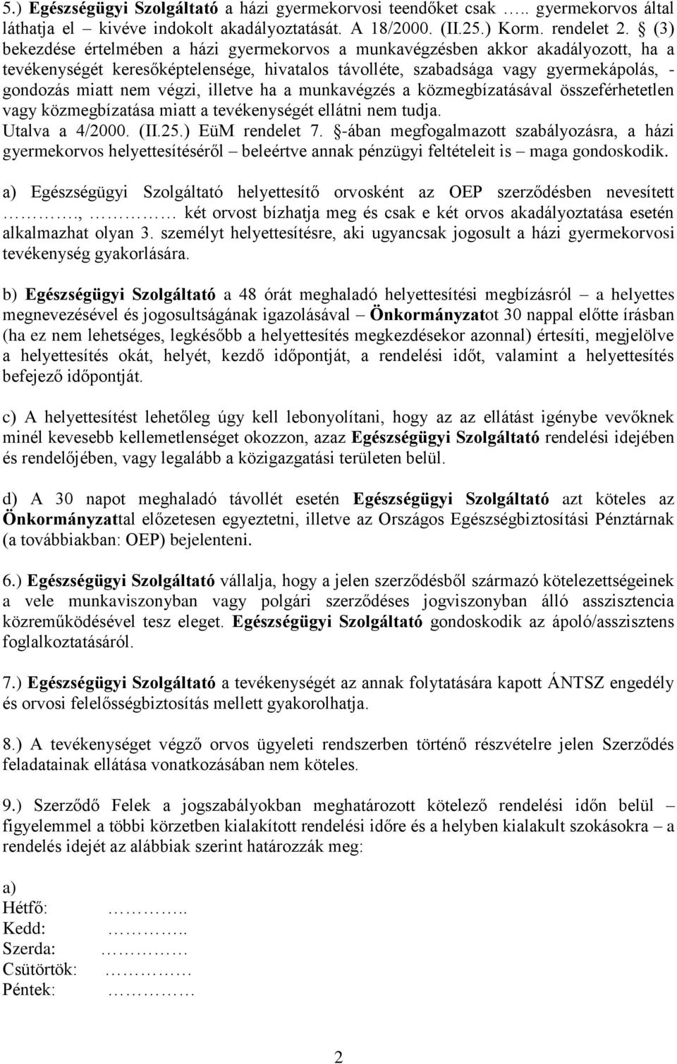 végzi, illetve ha a munkavégzés a közmegbízatásával összeférhetetlen vagy közmegbízatása miatt a tevékenységét ellátni nem tudja. Utalva a 4/2000. (II.25.) EüM rendelet 7.