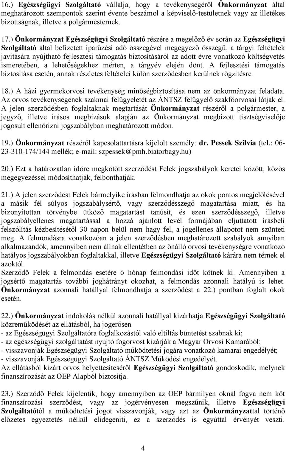 ) Önkormányzat Egészségügyi Szolgáltató részére a megelőző év során az Egészségügyi Szolgáltató által befizetett iparűzési adó összegével megegyező összegű, a tárgyi feltételek javítására nyújtható