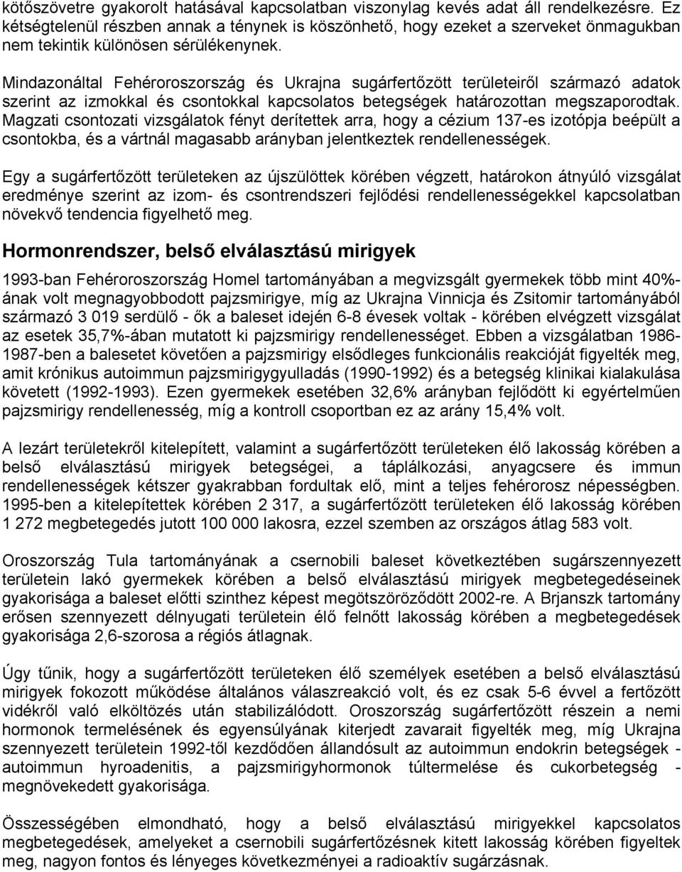 Mindazonáltal Fehéroroszország és Ukrajna sugárfertőzött területeiről származó adatok szerint az izmokkal és csontokkal kapcsolatos betegségek határozottan megszaporodtak.
