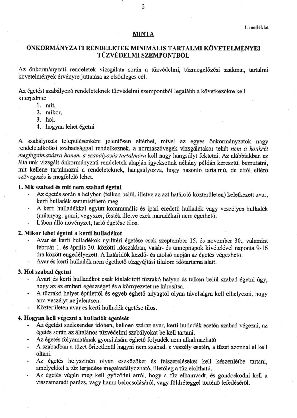 érvényre juttatása az elsődleges cél. Az égetést szabályozó rendeleteknek tűzvédelmi szempontból legalább a következőkre kell kiterjednie: 1. mit, 2. mikor, 3. hol, 4.