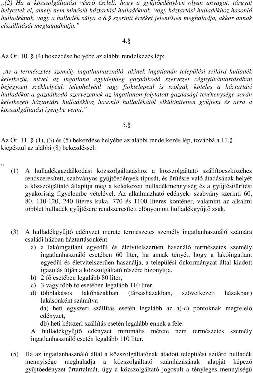 (4) bekezdése helyébe az alábbi rendelkezés lép: Az a természetes személy ingatlanhasználó, akinek ingatlanán települési szilárd hulladék keletkezik, mivel az ingatlana egyidejűleg gazdálkodó