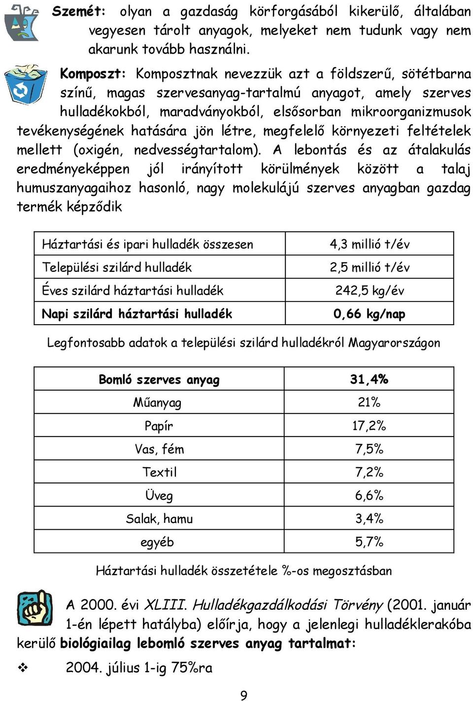 hatására jön létre, megfelelő környezeti feltételek mellett (oxigén, nedvességtartalom).