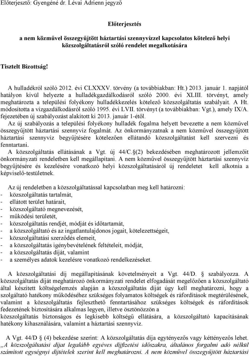 A hulladékról szóló 2012. évi CLXXXV. törvény (a továbbiakban: Ht.) 2013. január 1. napjától hatályon kívül helyezte a hulladékgazdálkodásról szóló 2000. évi XLIII.