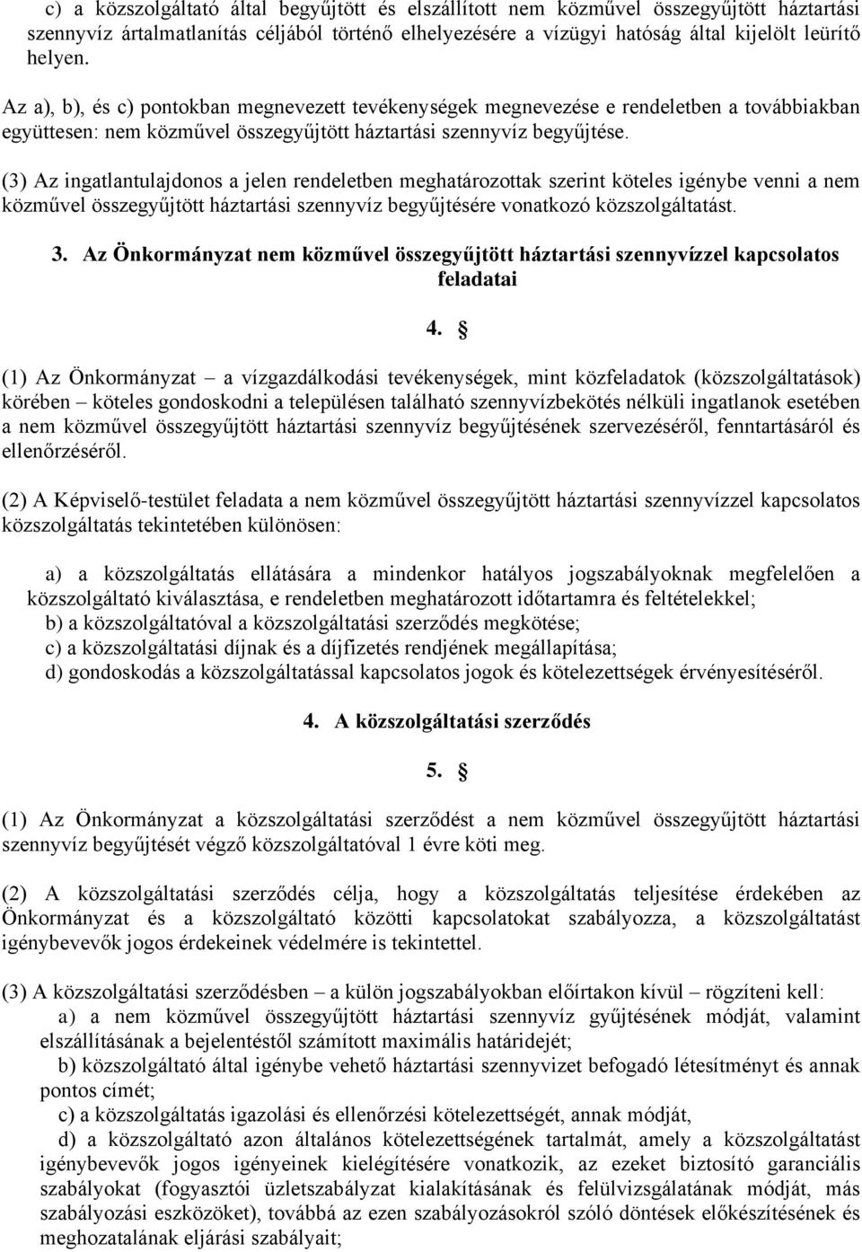 (3) Az ingatlantulajdonos a jelen rendeletben meghatározottak szerint köteles igénybe venni a nem közművel összegyűjtött háztartási szennyvíz begyűjtésére vonatkozó közszolgáltatást. 3.