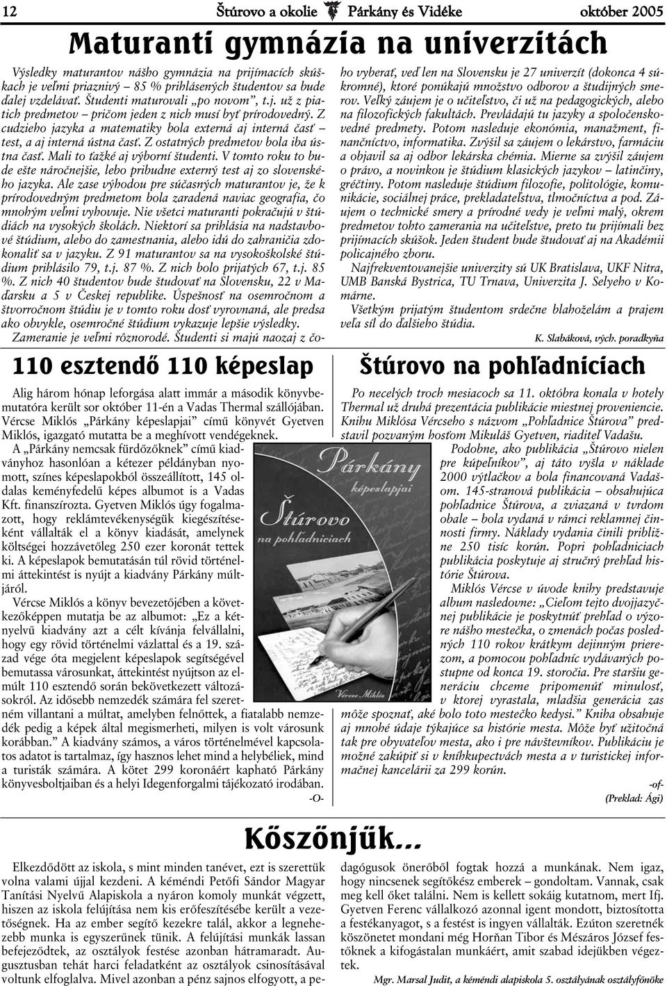 Z cudzieho jazyka a matematiky bola externá aj interná časť test, a aj interná ústna časť. Z ostatných predmetov bola iba ústna časť. Mali to ťažké aj výborní študenti.