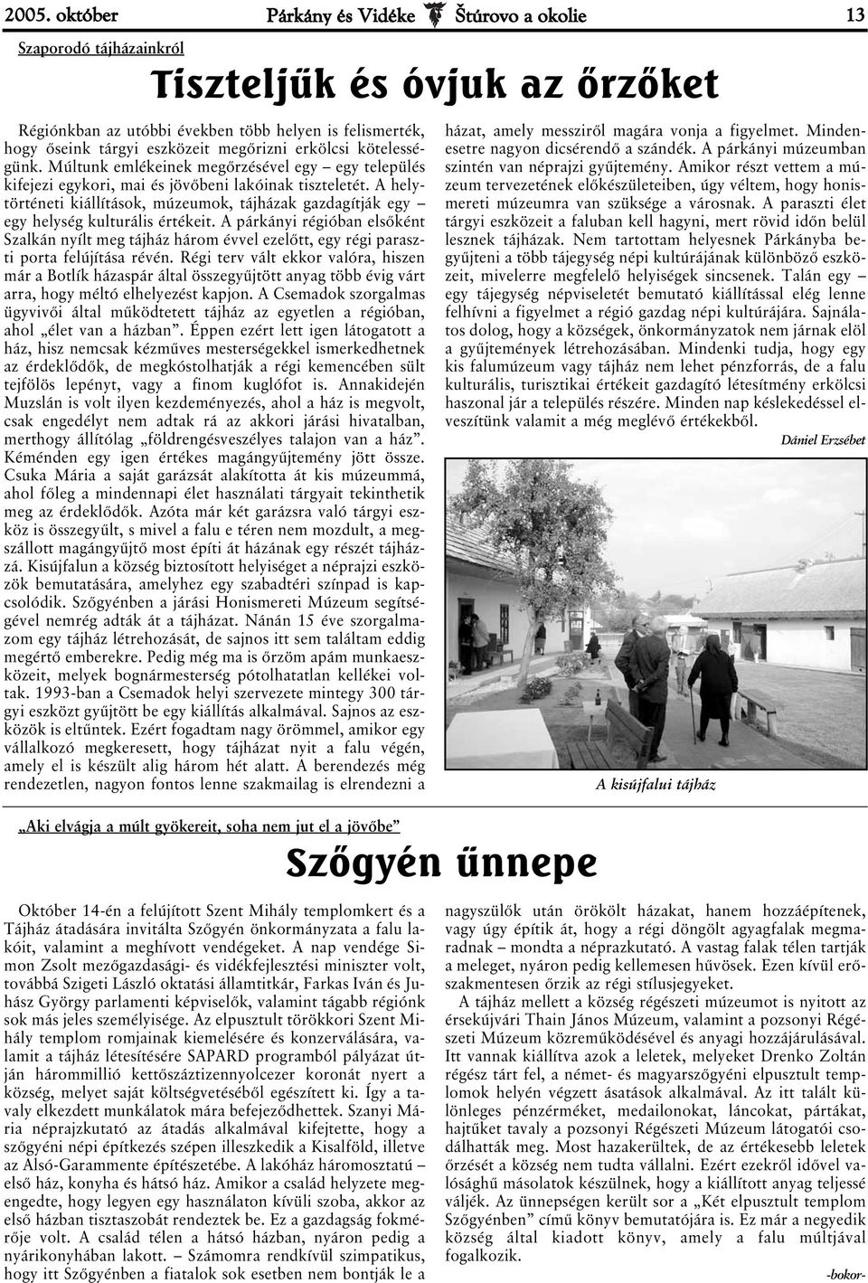 A helytörténeti kiállítások, múzeumok, tájházak gazdagítják egy egy helység kulturális értékeit.