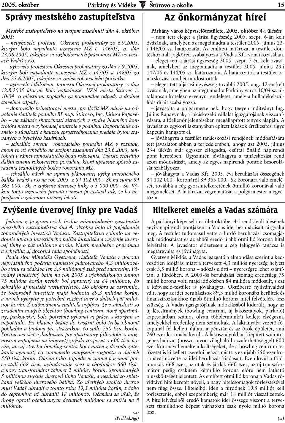 9.2005, ktorým boli napadnuté uznesenia MZ č.147/05 a 148/05 zo dňa 23.6.2005, týkajúce sa zmien rokovacieho poriadku. vyhovelo i ďalšiemu protestu Okresnej prokuratúry zo dňa 12.8.2005 ktorým bolo napadnuté VZN mesta Štúrovo č.