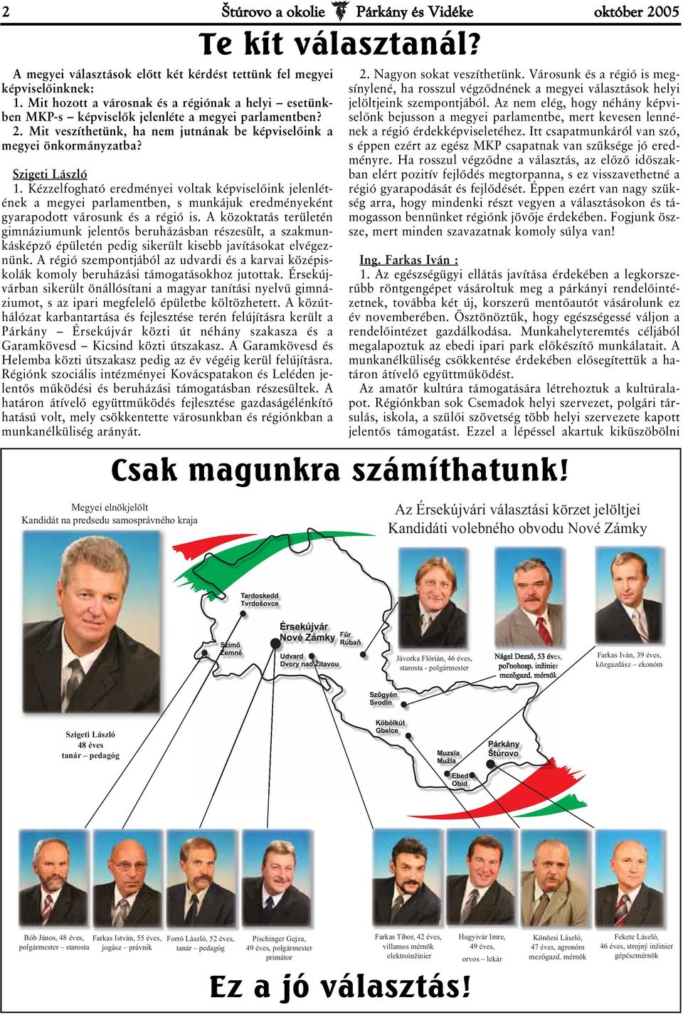 Kézzelfogható eredményei voltak képviselőink jelenlétének a megyei parlamentben, s munkájuk eredményeként gyarapodott városunk és a régió is.