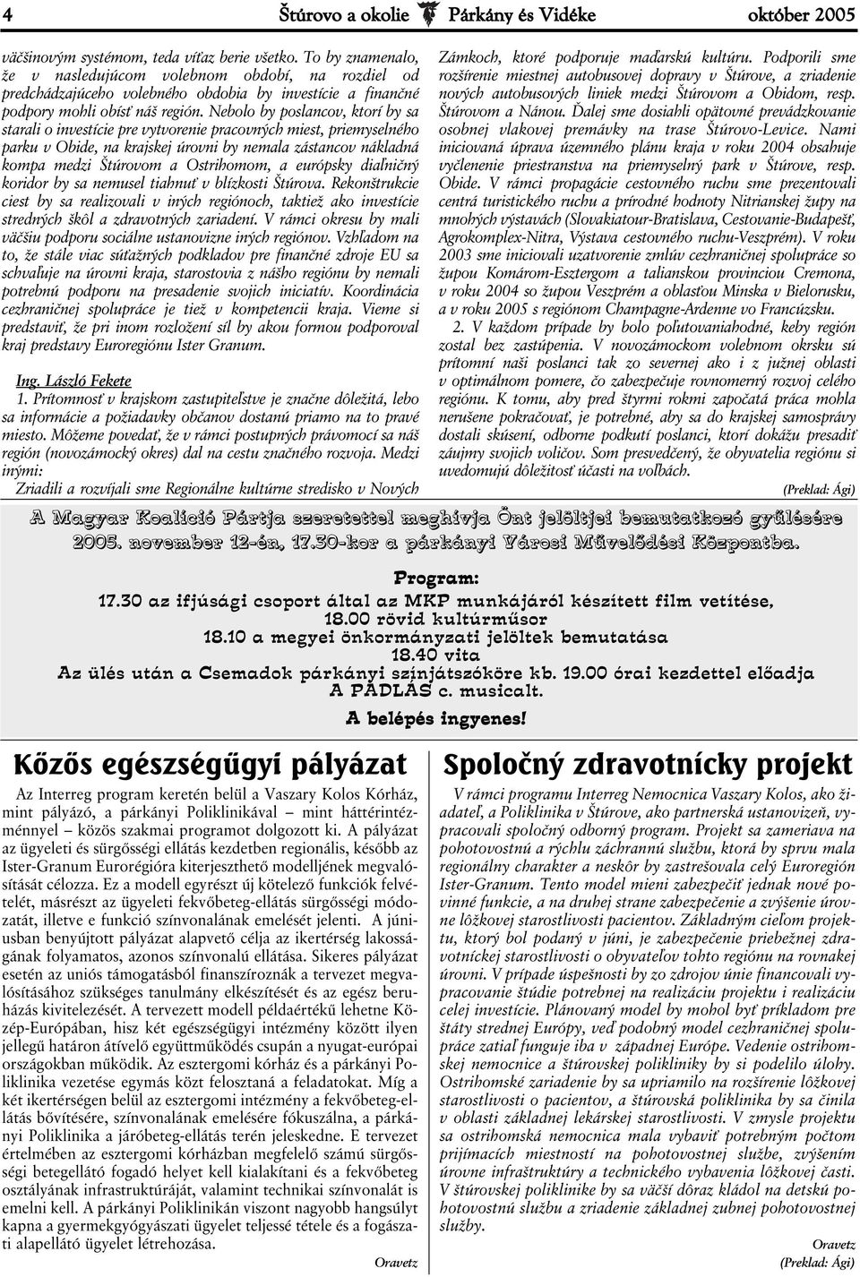 Nebolo by poslancov, ktorí by sa starali o investície pre vytvorenie pracovných miest, priemyselného parku v Obide, na krajskej úrovni by nemala zástancov nákladná kompa medzi Štúrovom a Ostrihomom,