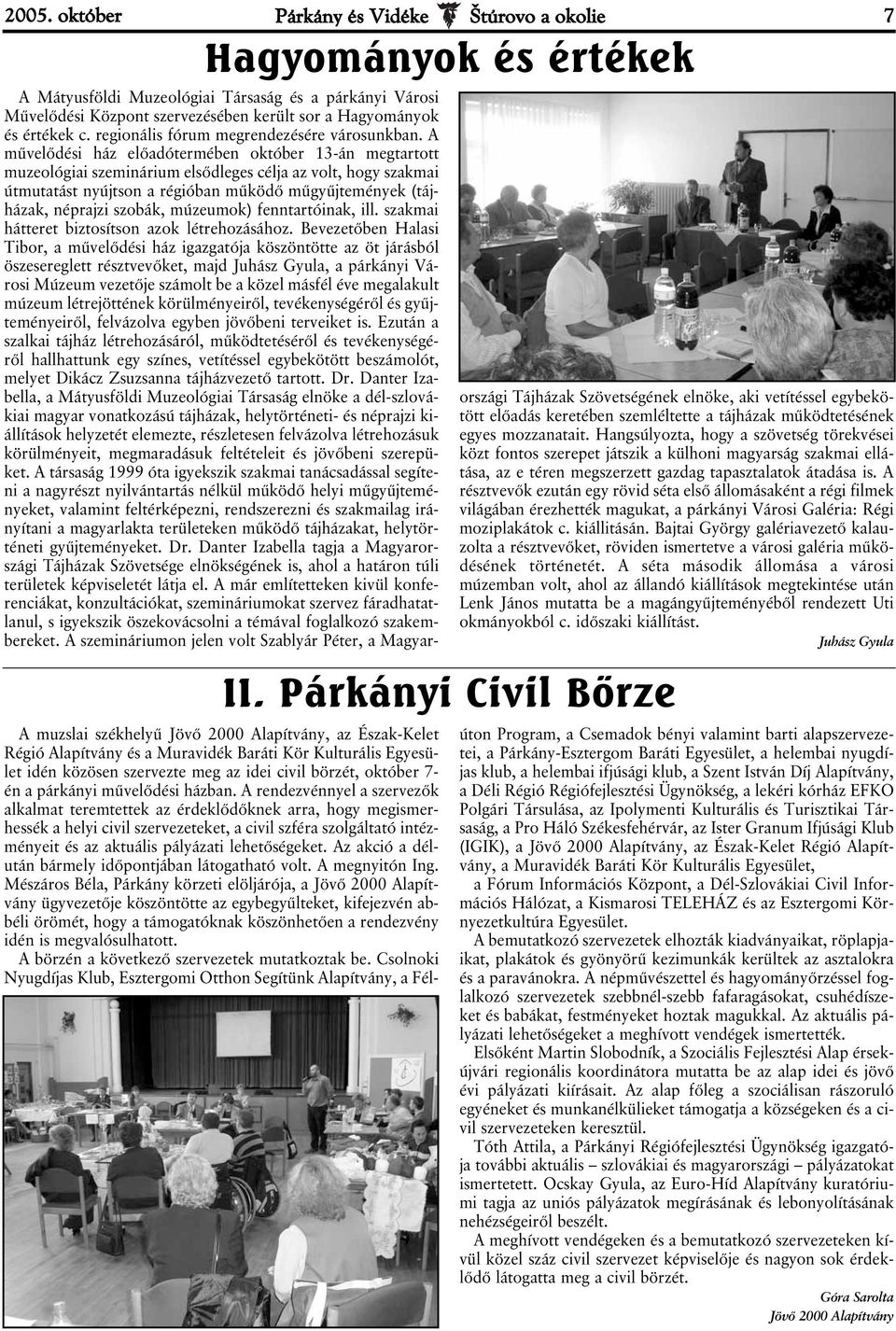A művelődési ház előadótermében október 13-án megtartott muzeológiai szeminárium elsődleges célja az volt, hogy szakmai útmutatást nyújtson a régióban működő műgyűjtemények (tájházak, néprajzi