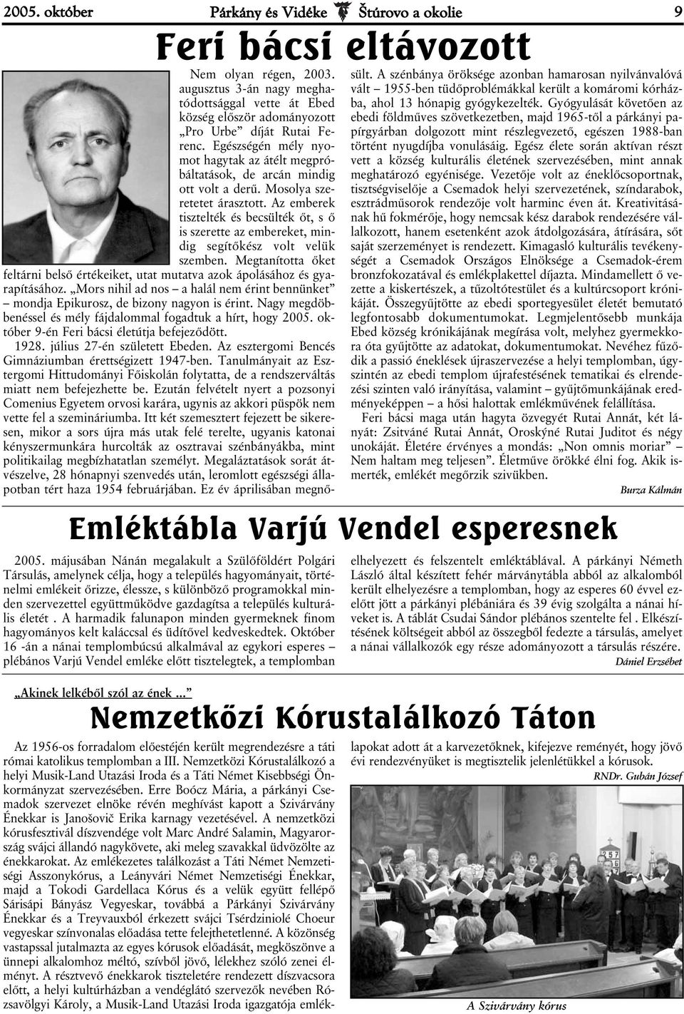 együttműködve gazdagítsa a település kulturális életét. A harmadik falunapon minden gyermeknek finom hagyományos kelt kaláccsal és üdítővel kedveskedtek.