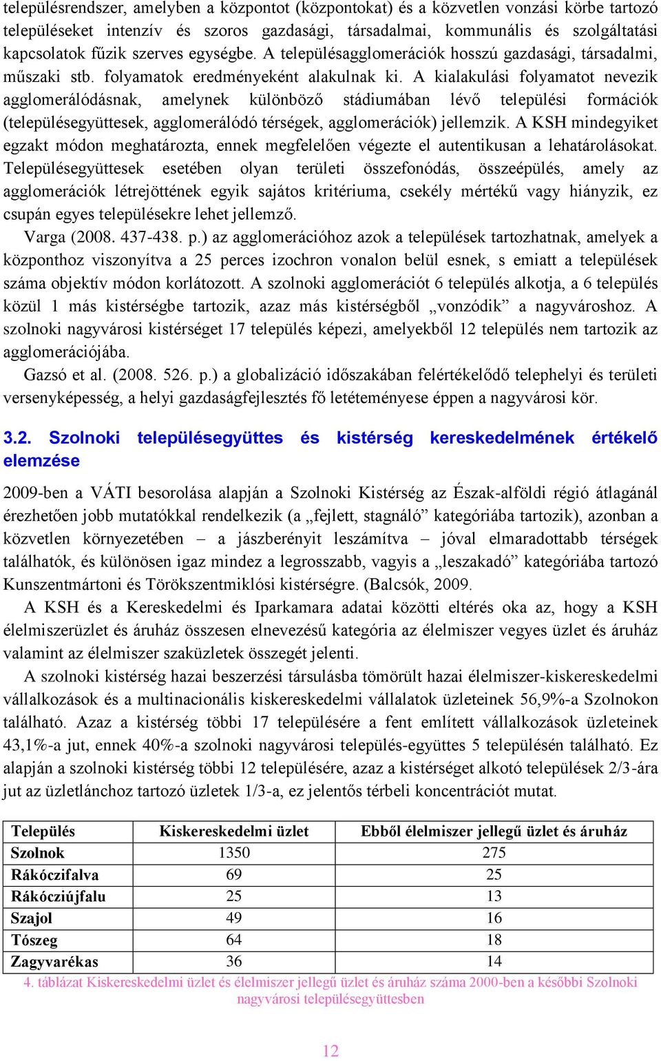 A kialakulási folyamatot nevezik agglomerálódásnak, amelynek különböző stádiumában lévő települési formációk (településegyüttesek, agglomerálódó térségek, agglomerációk) jellemzik.