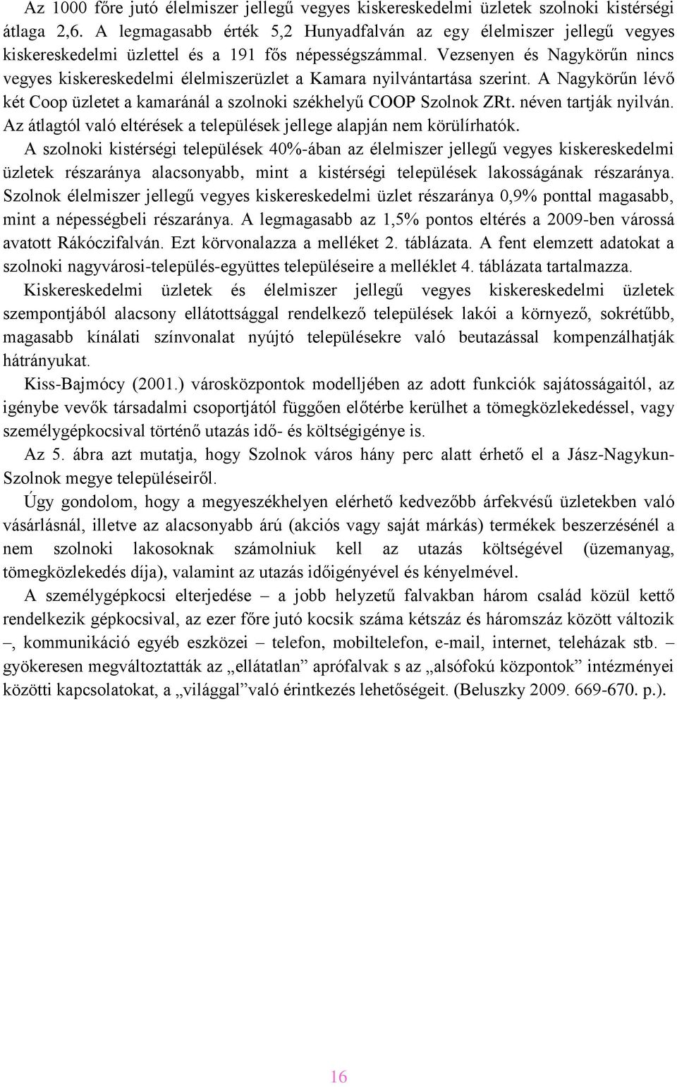 Vezsenyen és Nagykörűn nincs vegyes kiskereskedelmi élelmiszerüzlet a Kamara nyilvántartása szerint. A Nagykörűn lévő két Coop üzletet a kamaránál a szolnoki székhelyű COOP Szolnok ZRt.