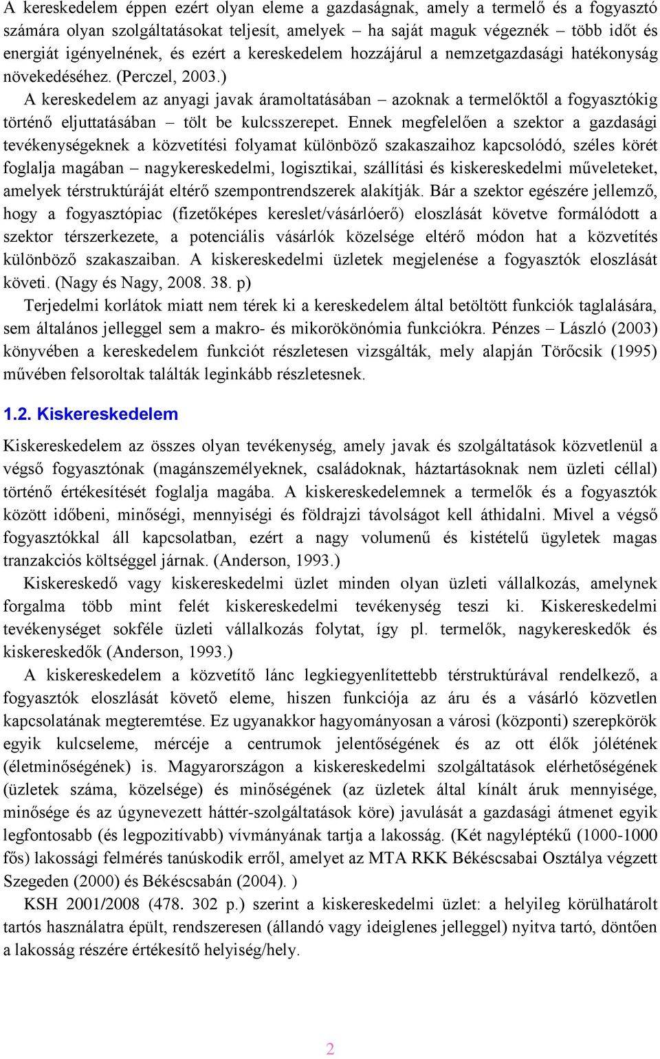 ) A kereskedelem az anyagi javak áramoltatásában azoknak a termelőktől a fogyasztókig történő eljuttatásában tölt be kulcsszerepet.