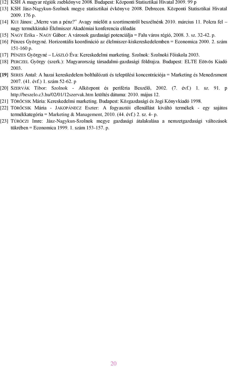 Polcra fel nagy termékkirakó Élelmiszer Akadémiai konferencia előadás [15] NAGY Erika - NAGY Gábor: A városok gazdasági potenciálja = Falu város régió, 2008. 3. sz. 32-42. p. [16] Pénzes Györgyné.