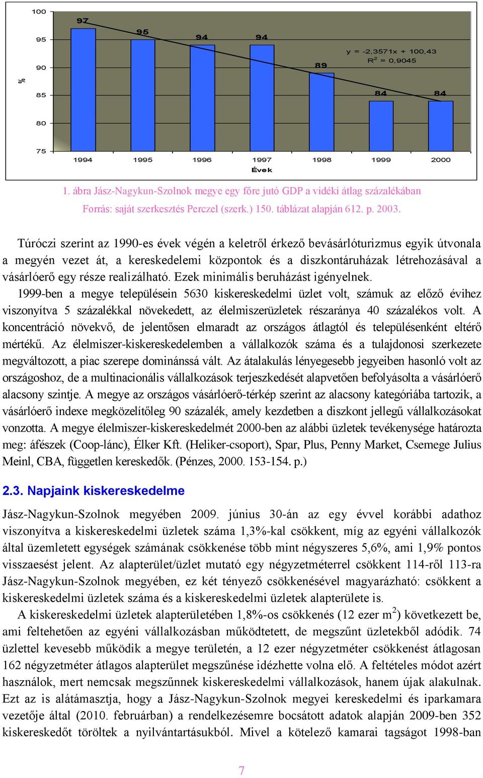 Túróczi szerint az 1990-es évek végén a keletről érkező bevásárlóturizmus egyik útvonala a megyén vezet át, a kereskedelemi központok és a diszkontáruházak létrehozásával a vásárlóerő egy része