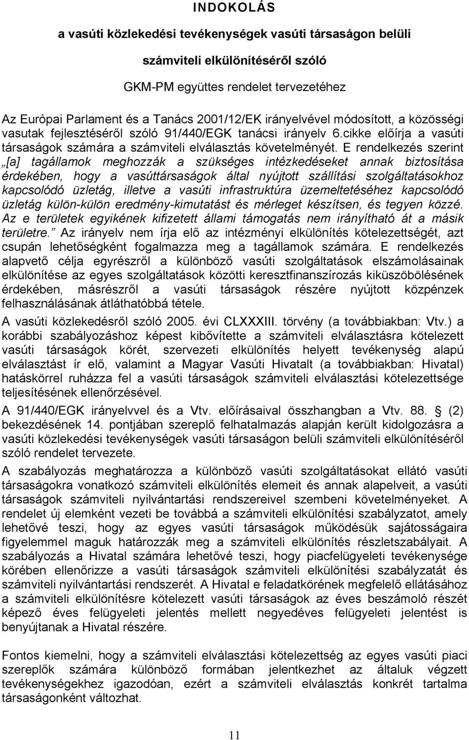 E rendelkezés szerint [a] tagállamok meghozzák a szükséges intézkedéseket annak biztosítása érdekében, hogy a vasúttársaságok által nyújtott szállítási szolgáltatásokhoz kapcsolódó üzletág, illetve a