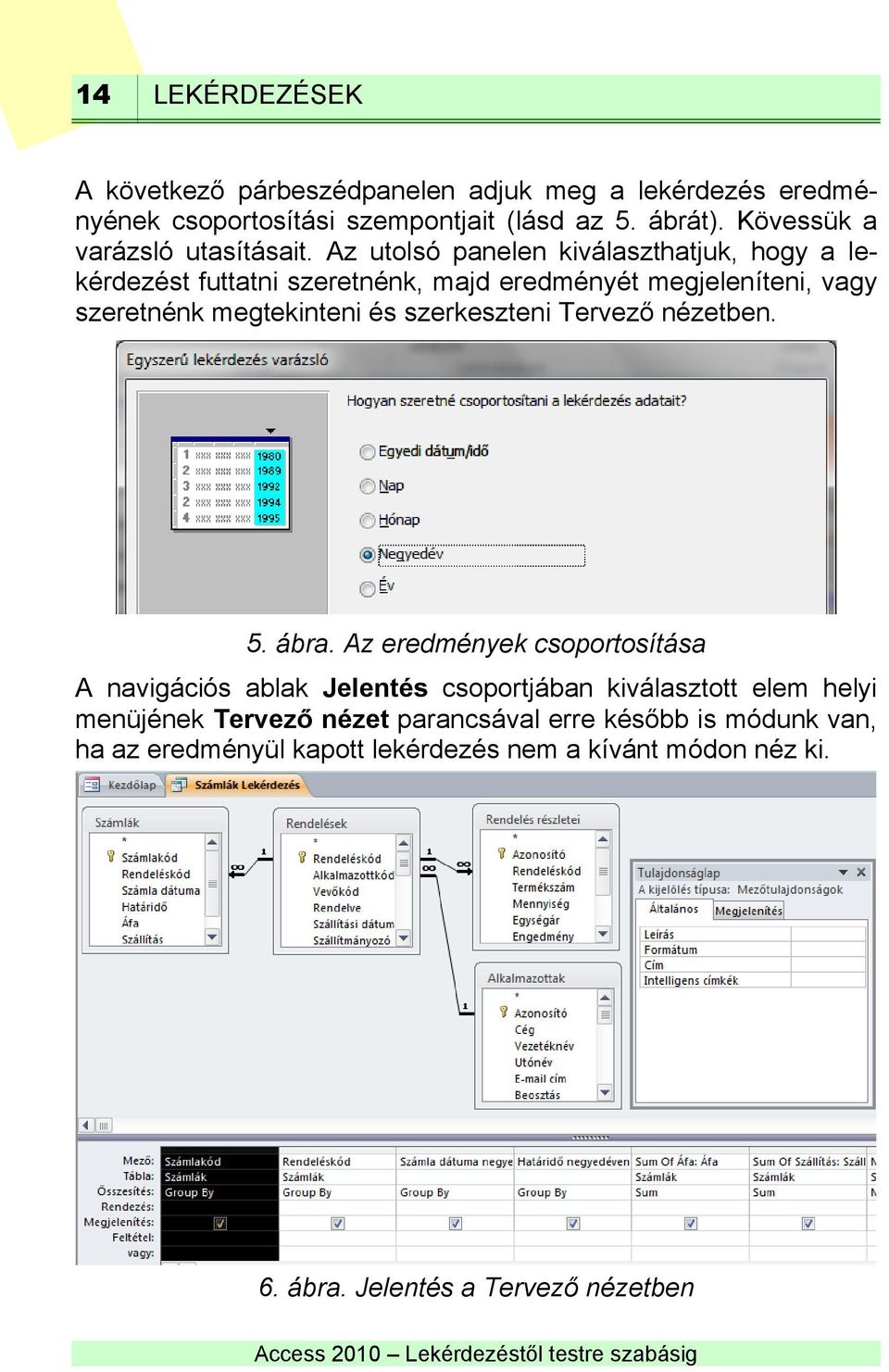 Az utolsó panelen kiválaszthatjuk, hogy a lekérdezést futtatni szeretnénk, majd eredményét megjeleníteni, vagy szeretnénk megtekinteni és