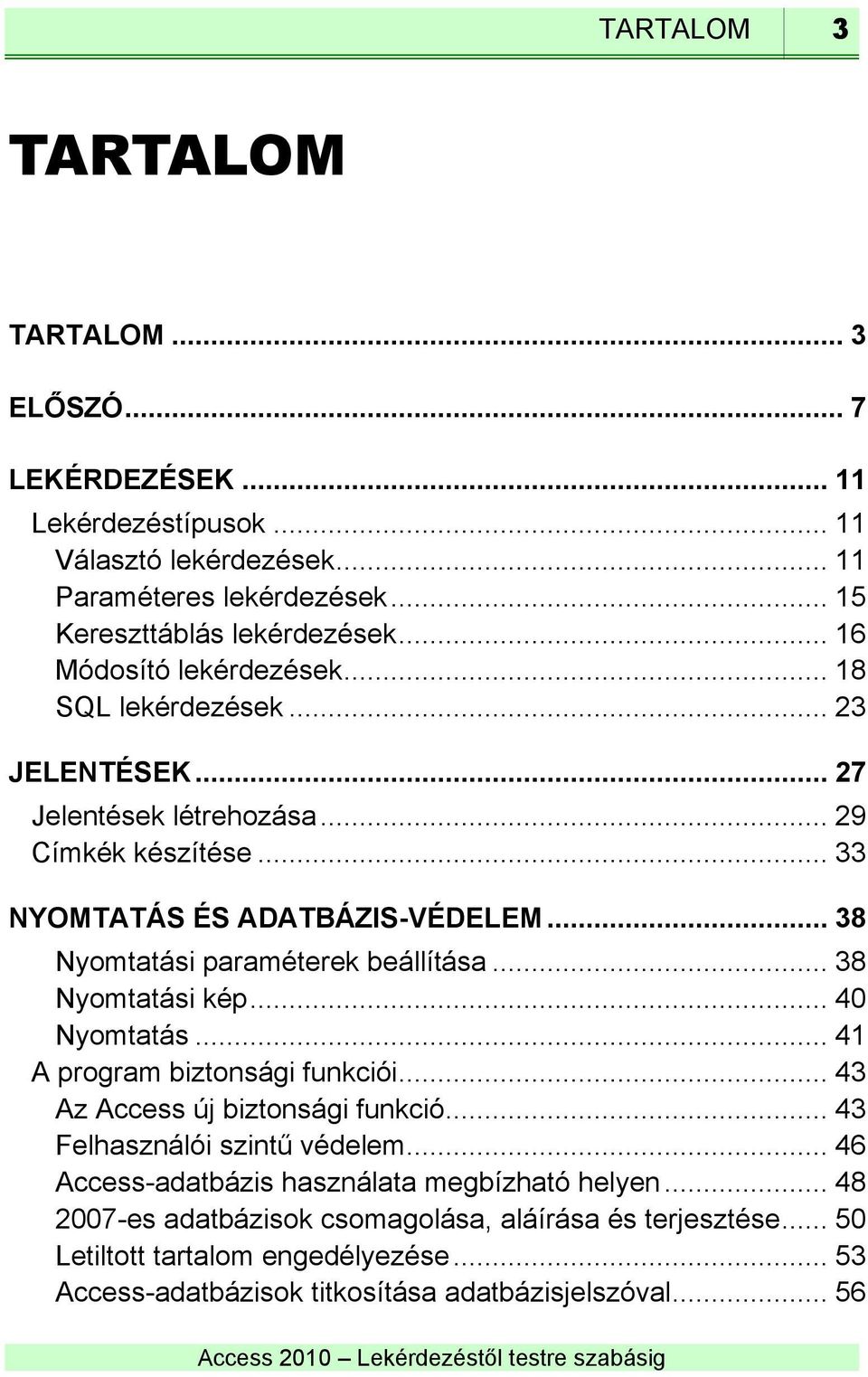 .. 38 Nyomtatási paraméterek beállítása... 38 Nyomtatási kép... 40 Nyomtatás... 41 A program biztonsági funkciói... 43 Az Access új biztonsági funkció... 43 Felhasználói szintű védelem.