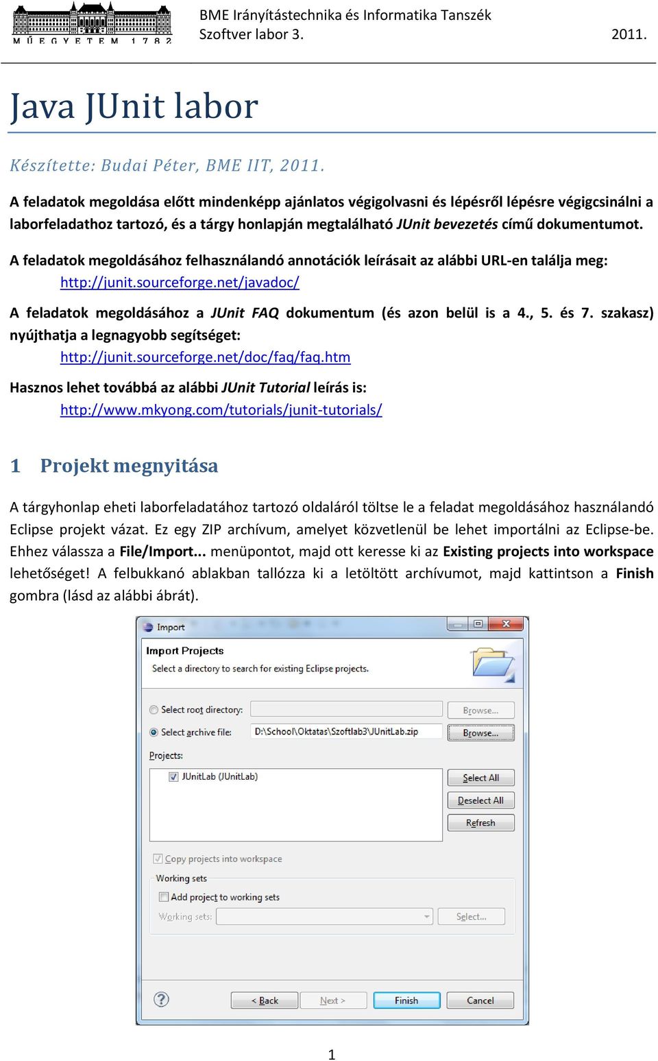 A feladatok megoldásához felhasználandó annotációk leírásait az alábbi URL-en találja meg: http://junit.sourceforge.net/javadoc/ A feladatok megoldásához a JUnit FAQ dokumentum (és azon belül is a 4.