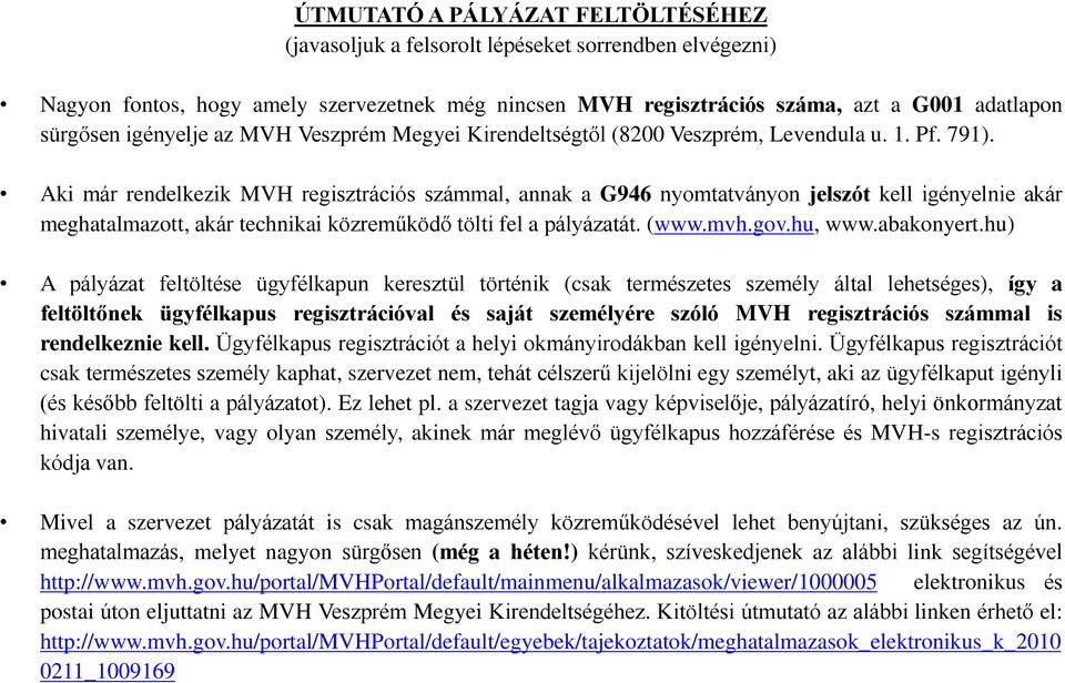 Aki már rendelkezik MVH regisztrációs számmal, annak a G946 nyomtatványon jelszót kell igényelnie akár meghatalmazott, akár technikai közreműködő tölti fel a pályázatát. (www.mvh.gov.hu, www.