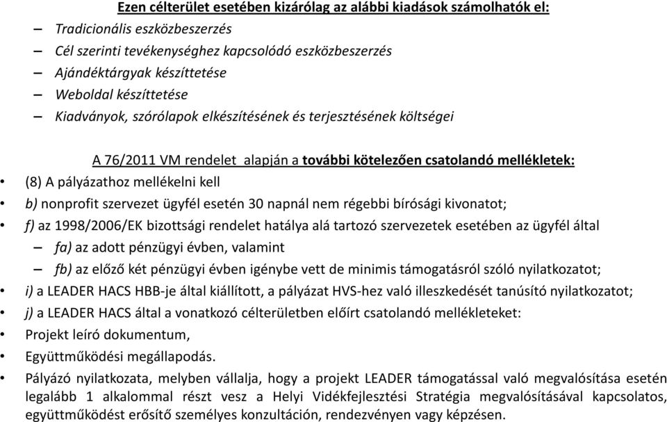 nonprofit szervezet ügyfél esetén 30 napnál nem régebbi bírósági kivonatot; f) az 1998/2006/EK bizottsági rendelet hatálya alá tartozó szervezetek esetében az ügyfél által fa) az adott pénzügyi