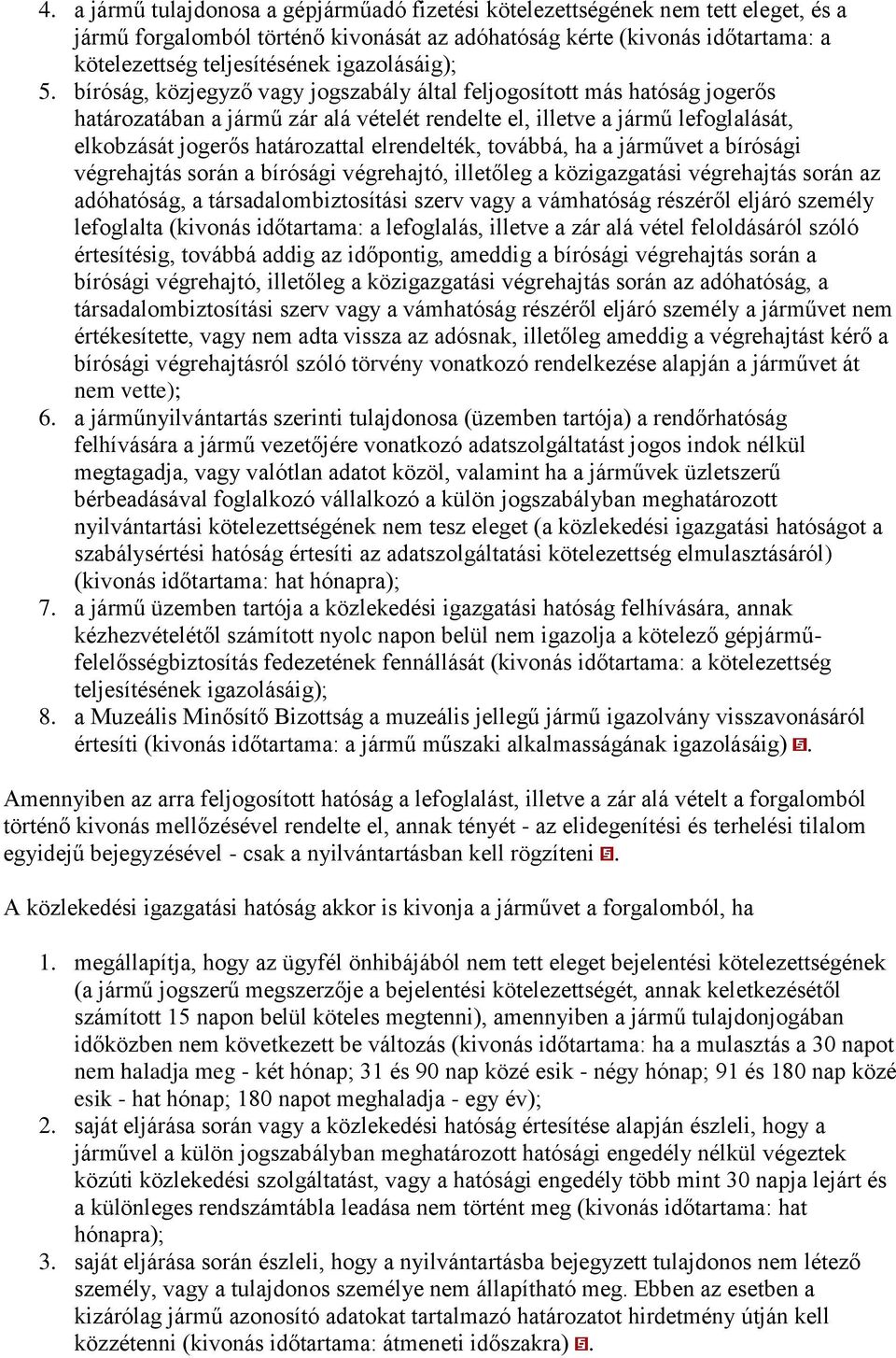 bíróság, közjegyző vagy jogszabály által feljogosított más hatóság jogerős határozatában a jármű zár alá vételét rendelte el, illetve a jármű lefoglalását, elkobzását jogerős határozattal