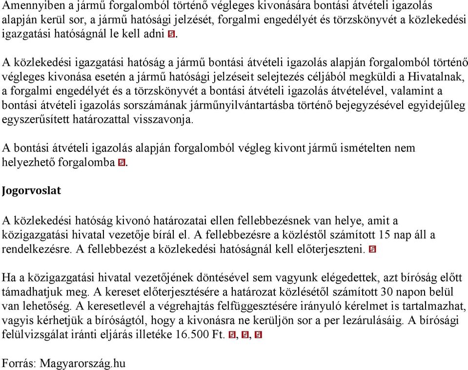 A közlekedési igazgatási hatóság a jármű bontási átvételi igazolás alapján forgalomból történő végleges kivonása esetén a jármű hatósági jelzéseit selejtezés céljából megküldi a Hivatalnak, a