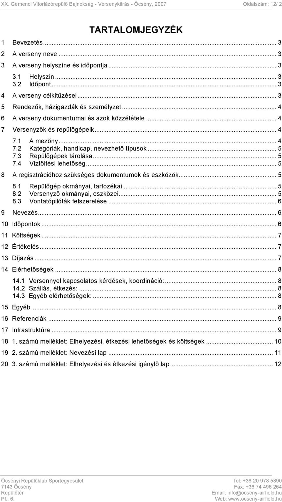 .. 5 7.3 Repülőgépek tárolása... 5 7.4 Víztöltési lehetőség... 5 8 A regisztrációhoz szükséges dokumentumok és eszközök... 5 8.1 Repülőgép okmányai, tartozékai... 5 8.2 Versenyző okmányai, eszközei.