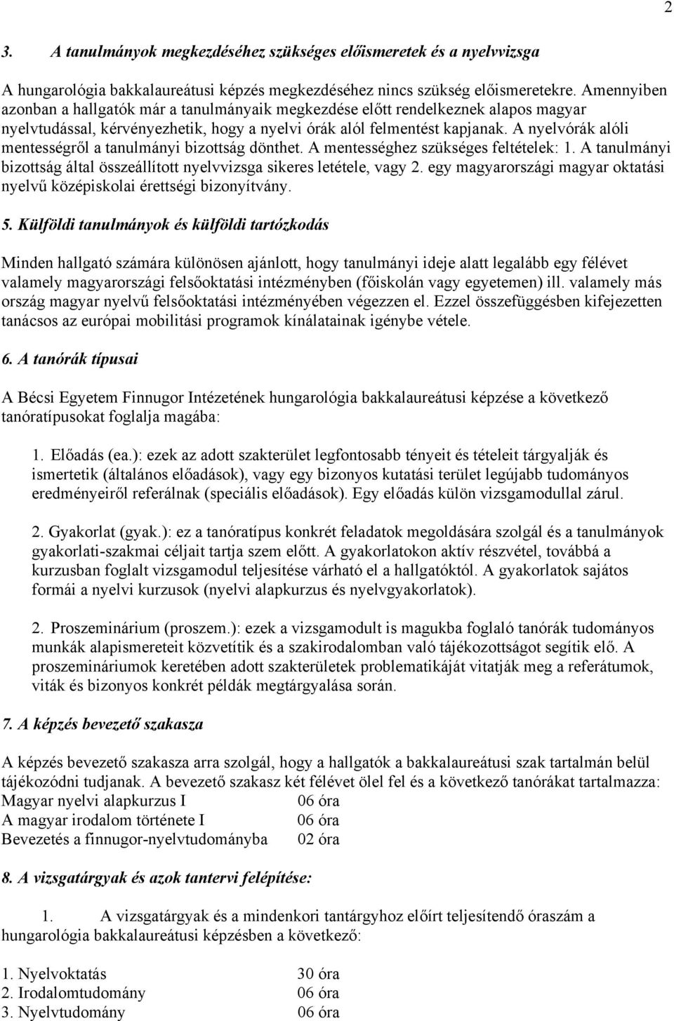 A nyelvórák alóli mentességről a tanulmányi bizottság dönthet. A mentességhez szükséges feltételek: 1. A tanulmányi bizottság által összeállított nyelvvizsga sikeres letétele, vagy 2.