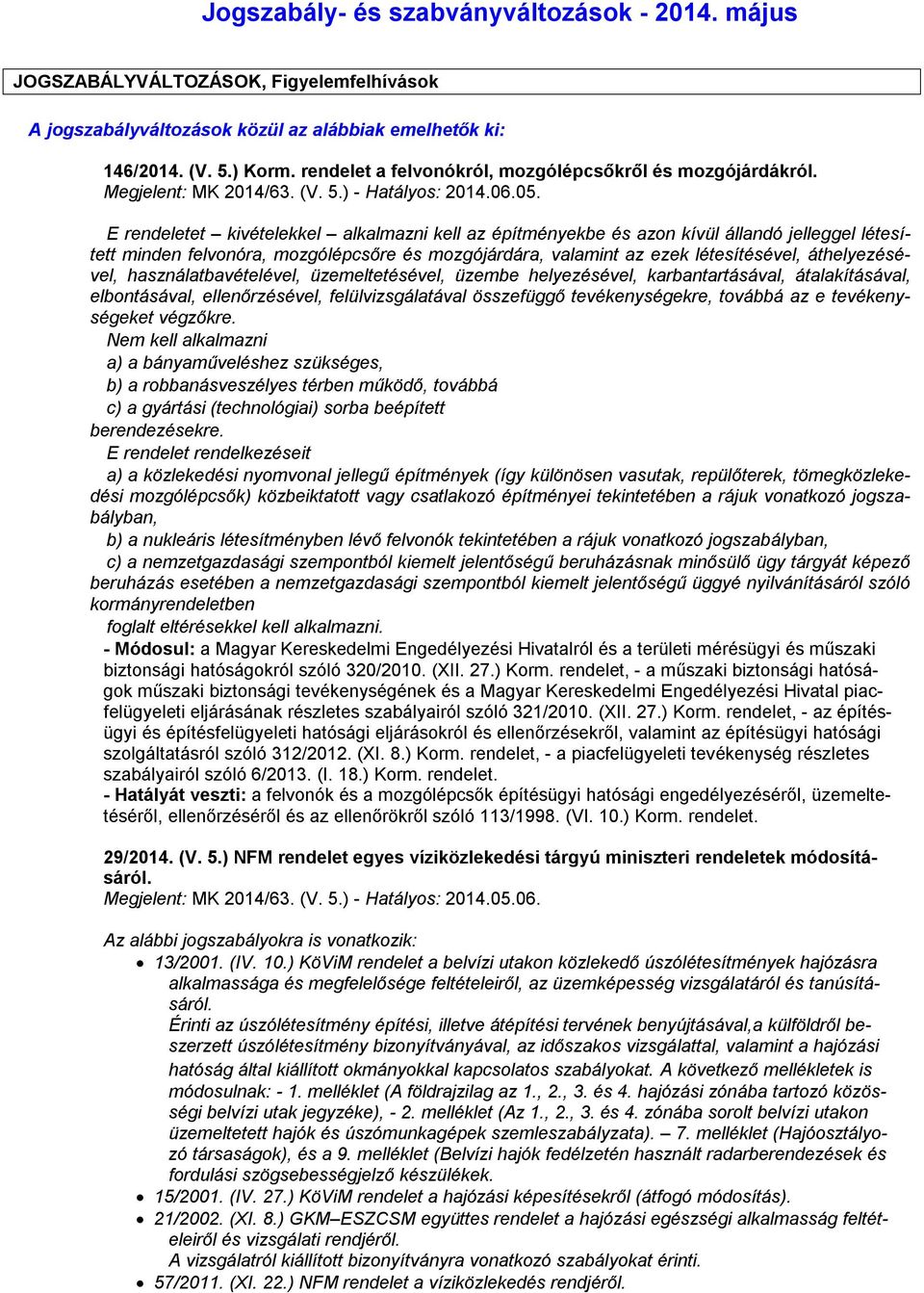 E rendeletet kivételekkel alkalmazni kell az építményekbe és azon kívül állandó jelleggel létesített minden felvonóra, mozgólépcsőre és mozgójárdára, valamint az ezek létesítésével, áthelyezésével,