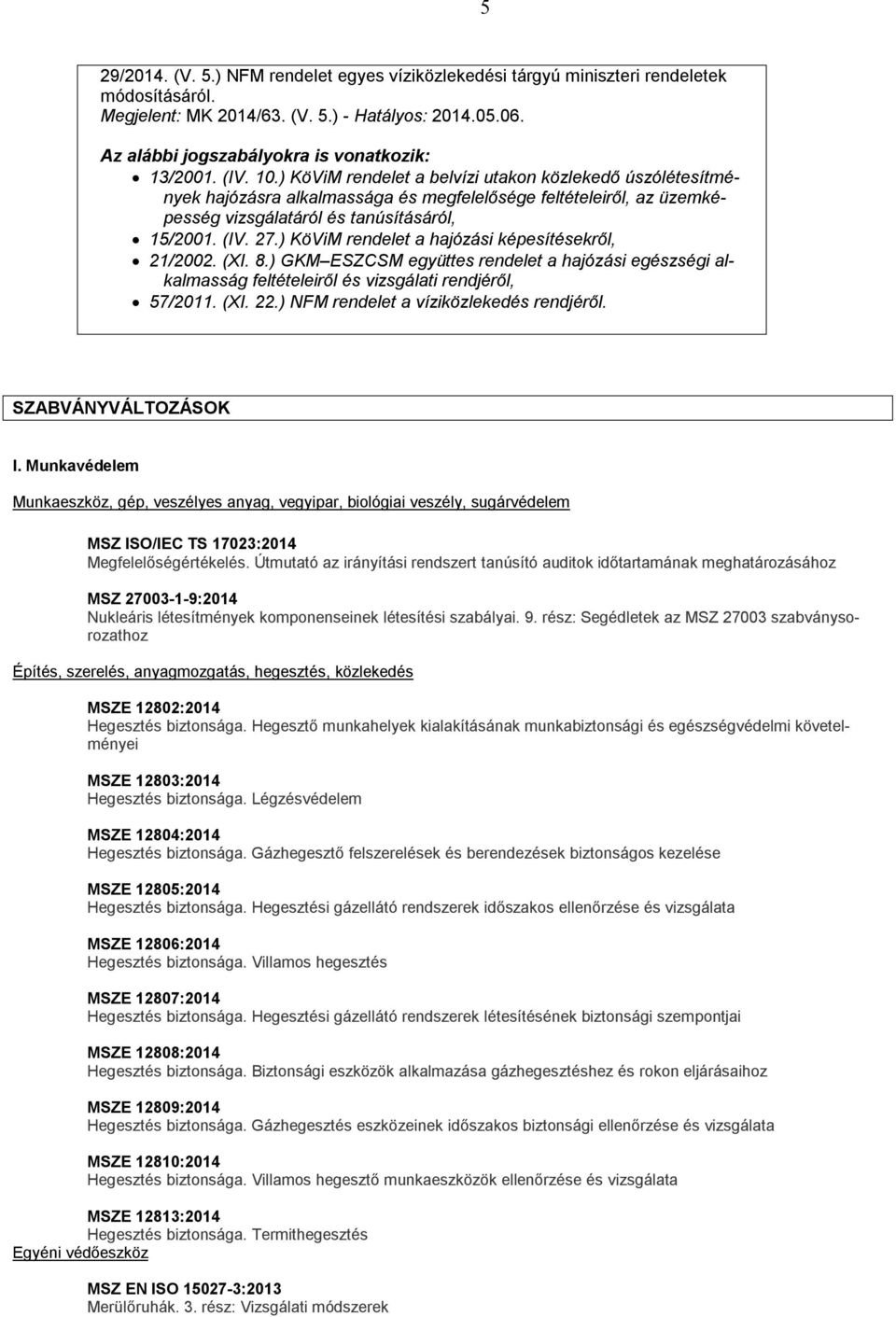 ) KöViM rendelet a belvízi utakon közlekedő úszólétesítmények hajózásra alkalmassága és megfelelősége feltételeiről, az üzemképesség vizsgálatáról és tanúsításáról, 15/2001. (IV. 27.