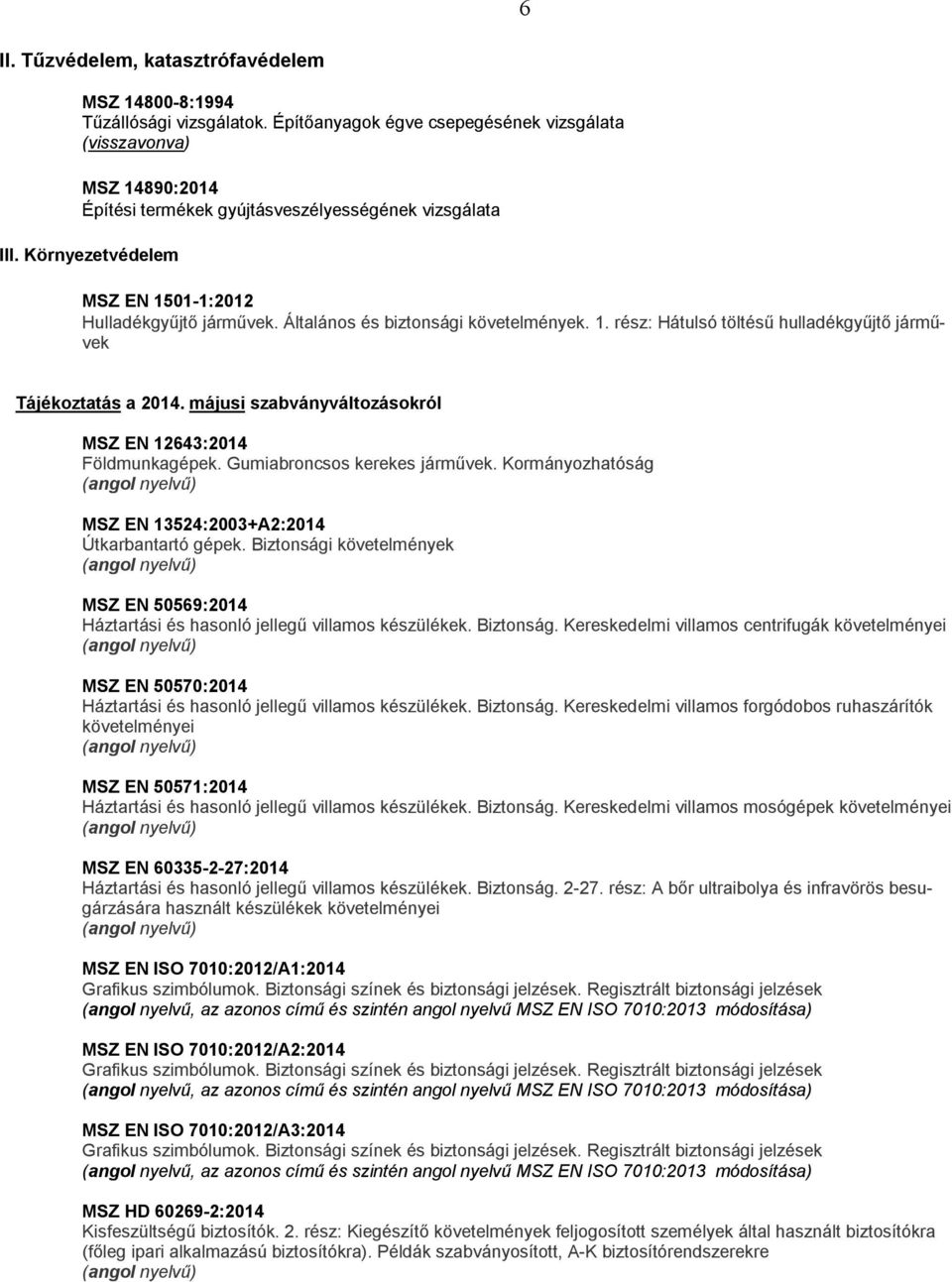 Általános és biztonsági követelmények. 1. rész: Hátulsó töltésű hulladékgyűjtő járművek Tájékoztatás a 2014. májusi szabványváltozásokról MSZ EN 12643:2014 Földmunkagépek.