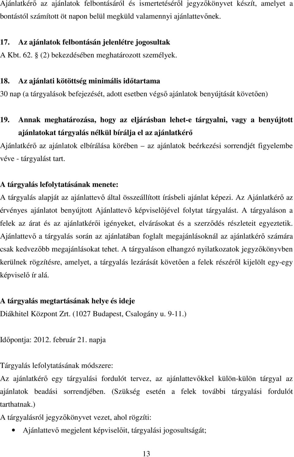 Az ajánlati kötöttség minimális időtartama 30 nap (a tárgyalások befejezését, adott esetben végső ajánlatok benyújtását követően) 19.