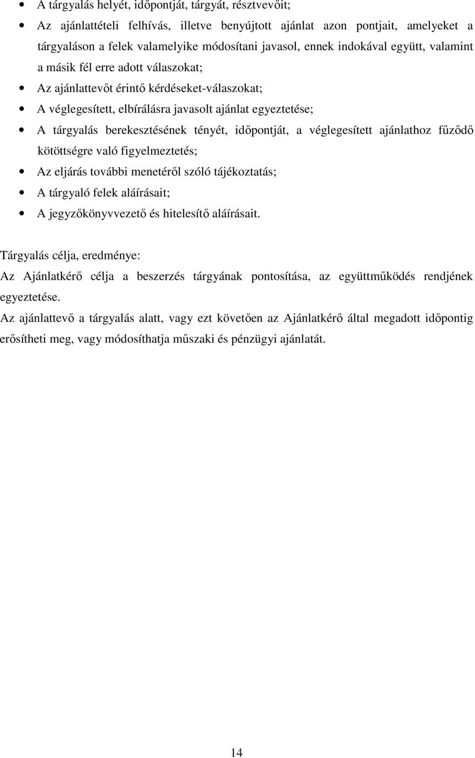 tényét, időpontját, a véglegesített ajánlathoz fűződő kötöttségre való figyelmeztetés; Az eljárás további menetéről szóló tájékoztatás; A tárgyaló felek aláírásait; A jegyzőkönyvvezető és hitelesítő