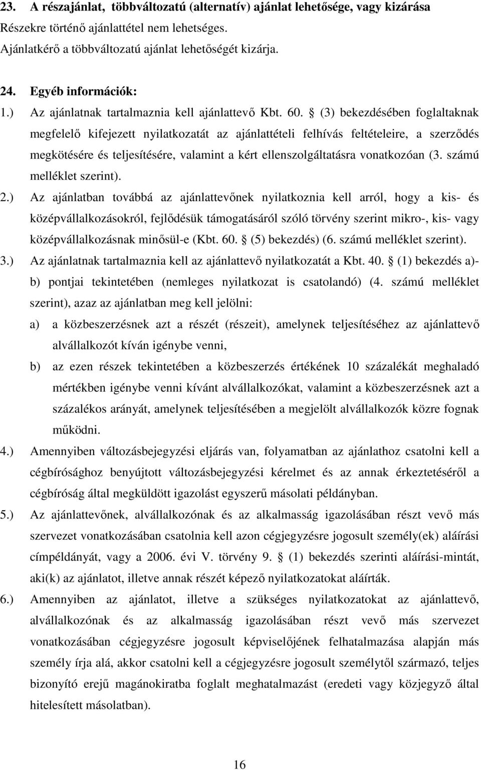 (3) bekezdésében foglaltaknak megfelelő kifejezett nyilatkozatát az ajánlattételi felhívás feltételeire, a szerződés megkötésére és teljesítésére, valamint a kért ellenszolgáltatásra vonatkozóan (3.