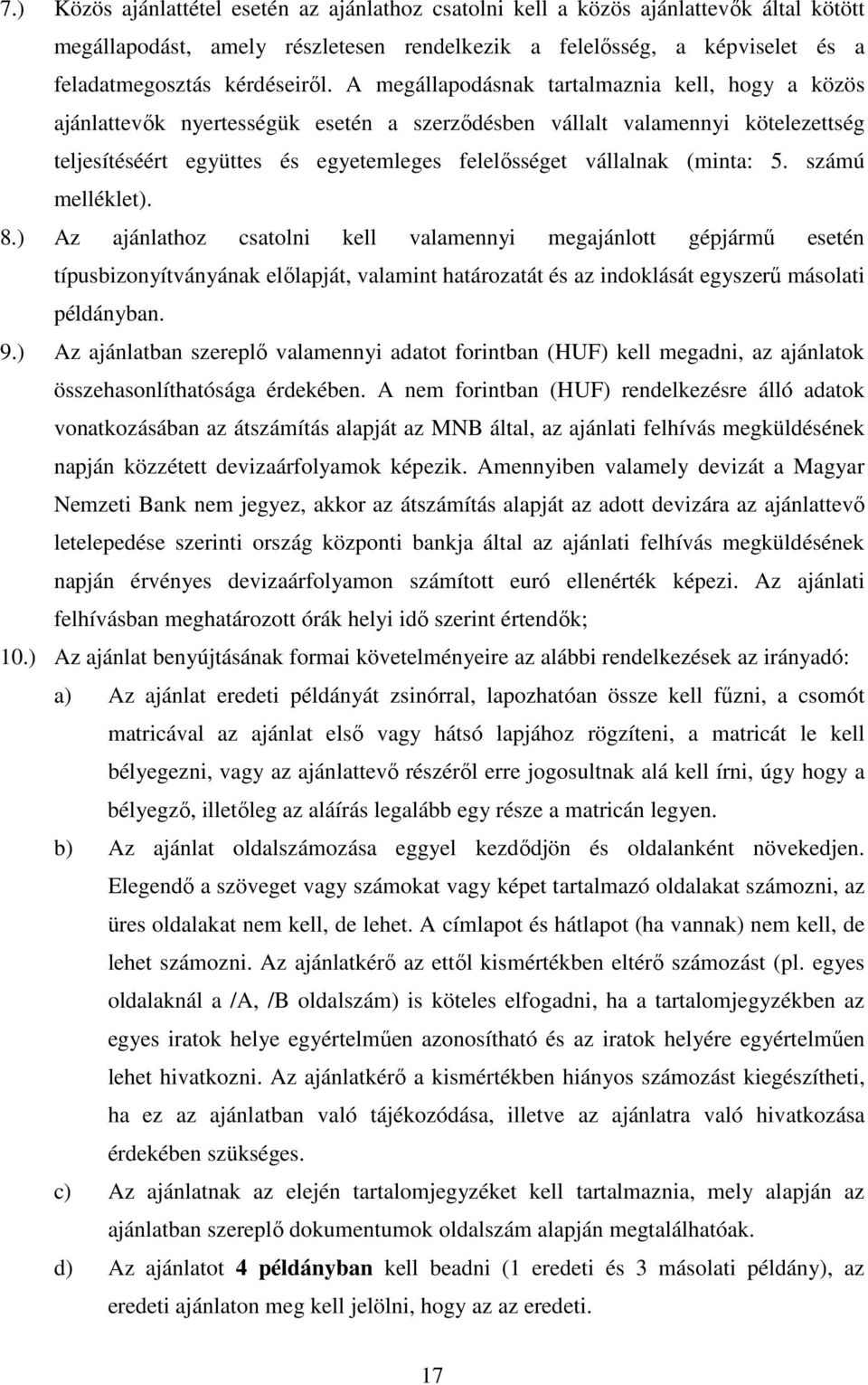 (minta: 5. számú melléklet). 8.) Az ajánlathoz csatolni kell valamennyi megajánlott gépjármű esetén típusbizonyítványának előlapját, valamint határozatát és az indoklását egyszerű másolati példányban.