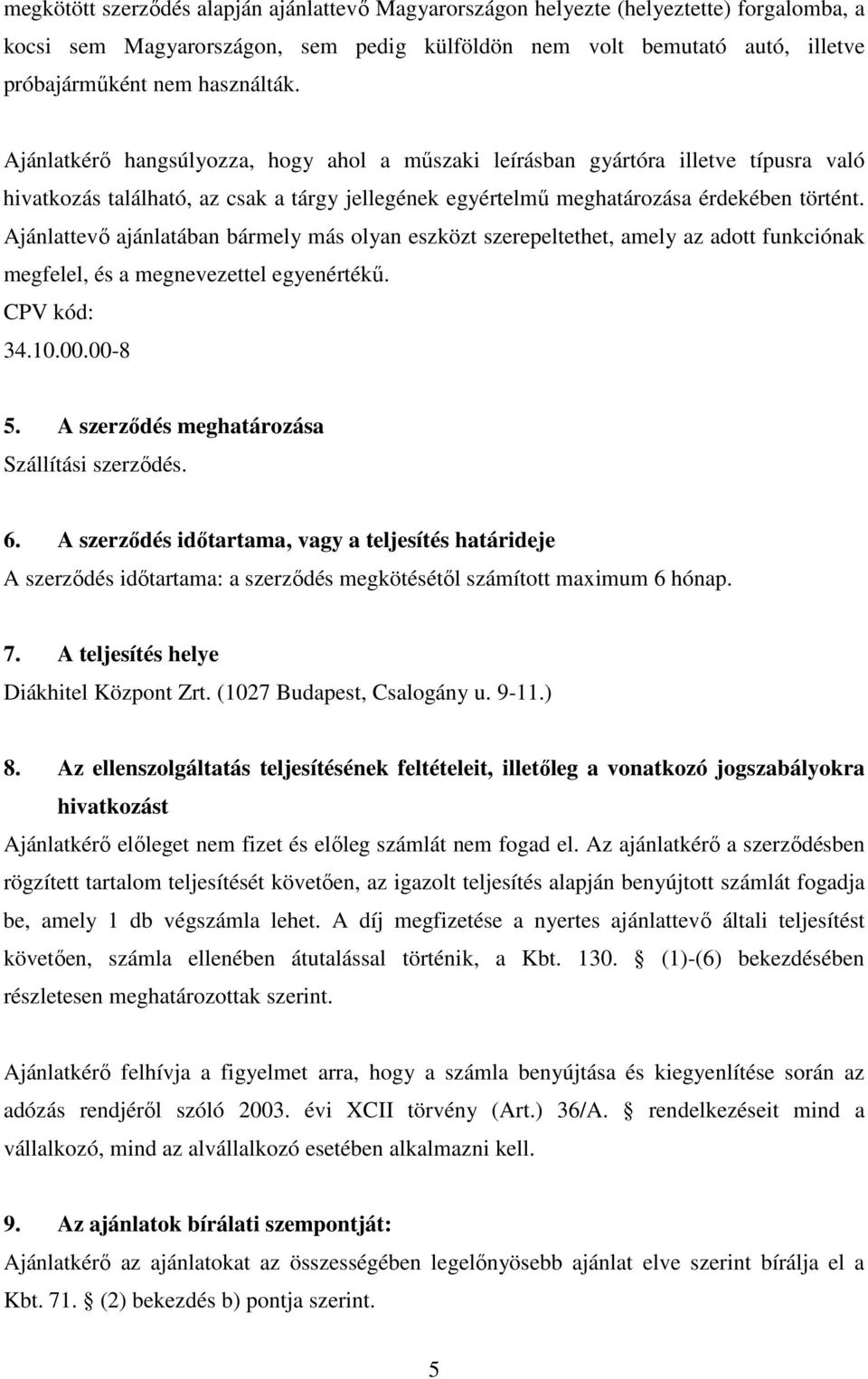 Ajánlattevő ajánlatában bármely más olyan eszközt szerepeltethet, amely az adott funkciónak megfelel, és a megnevezettel egyenértékű. CPV kód: 34.10.00.00-8 5.